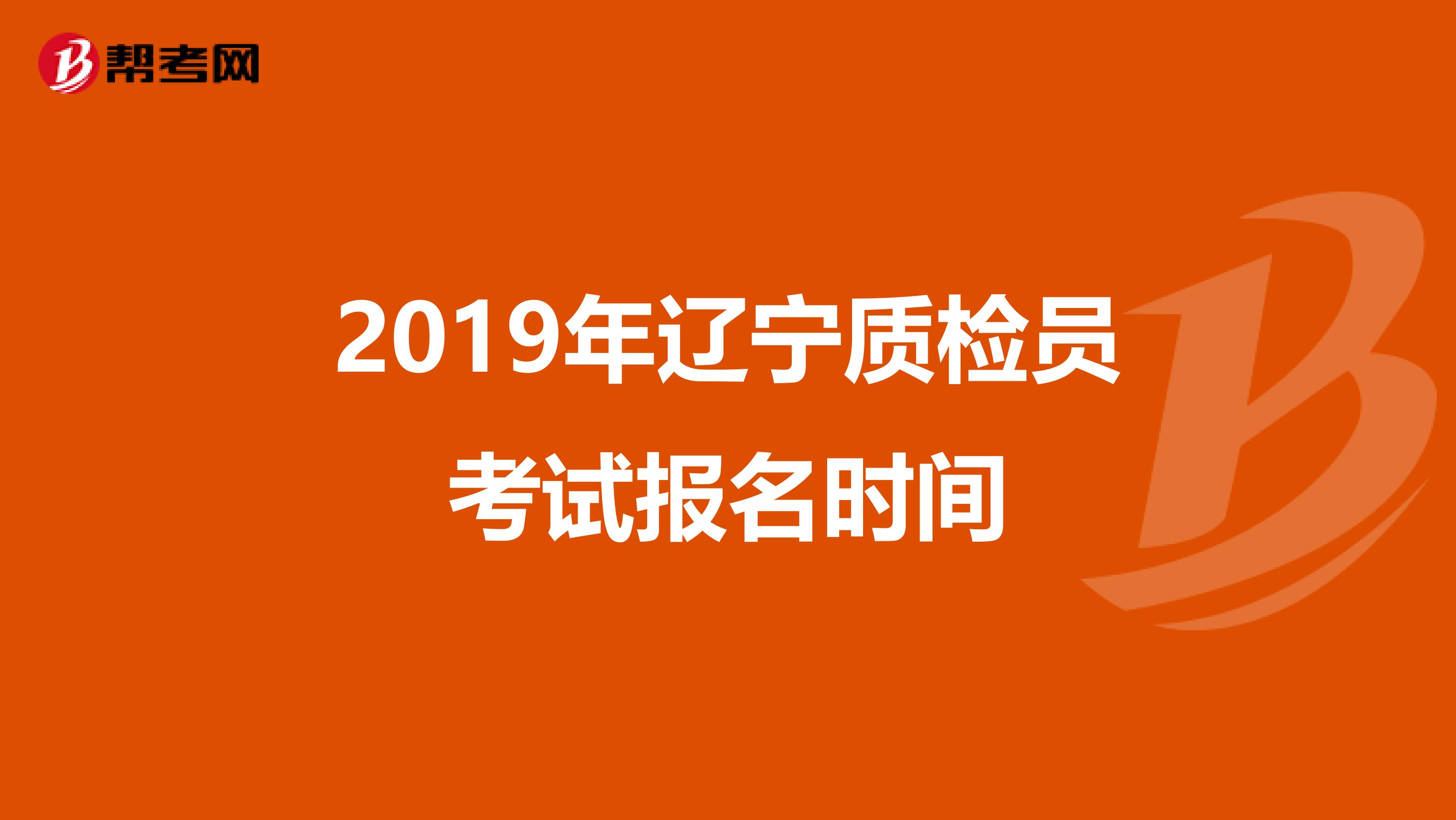 2019年辽宁质检员考试报名时间