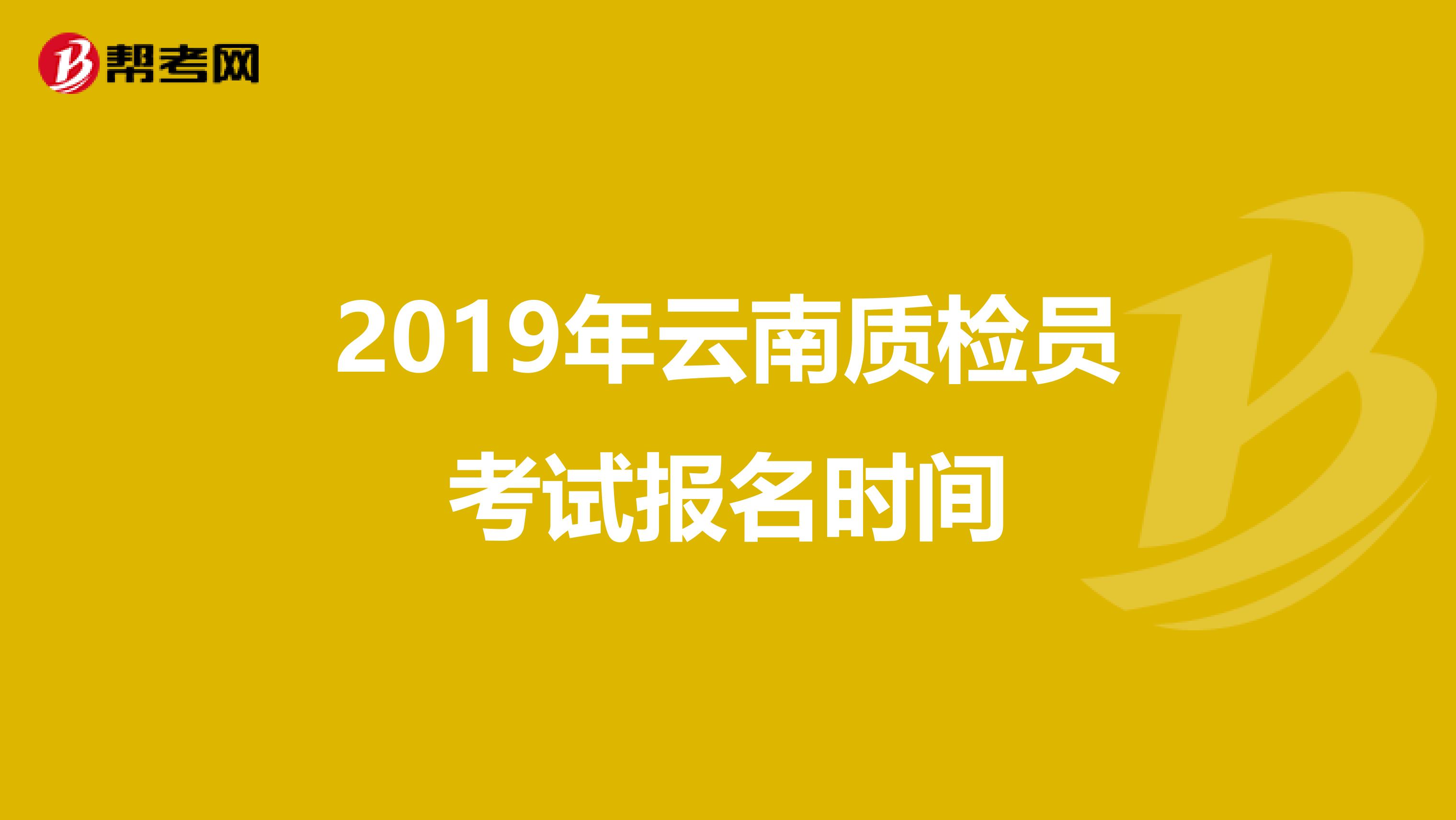 2019年云南质检员考试报名时间