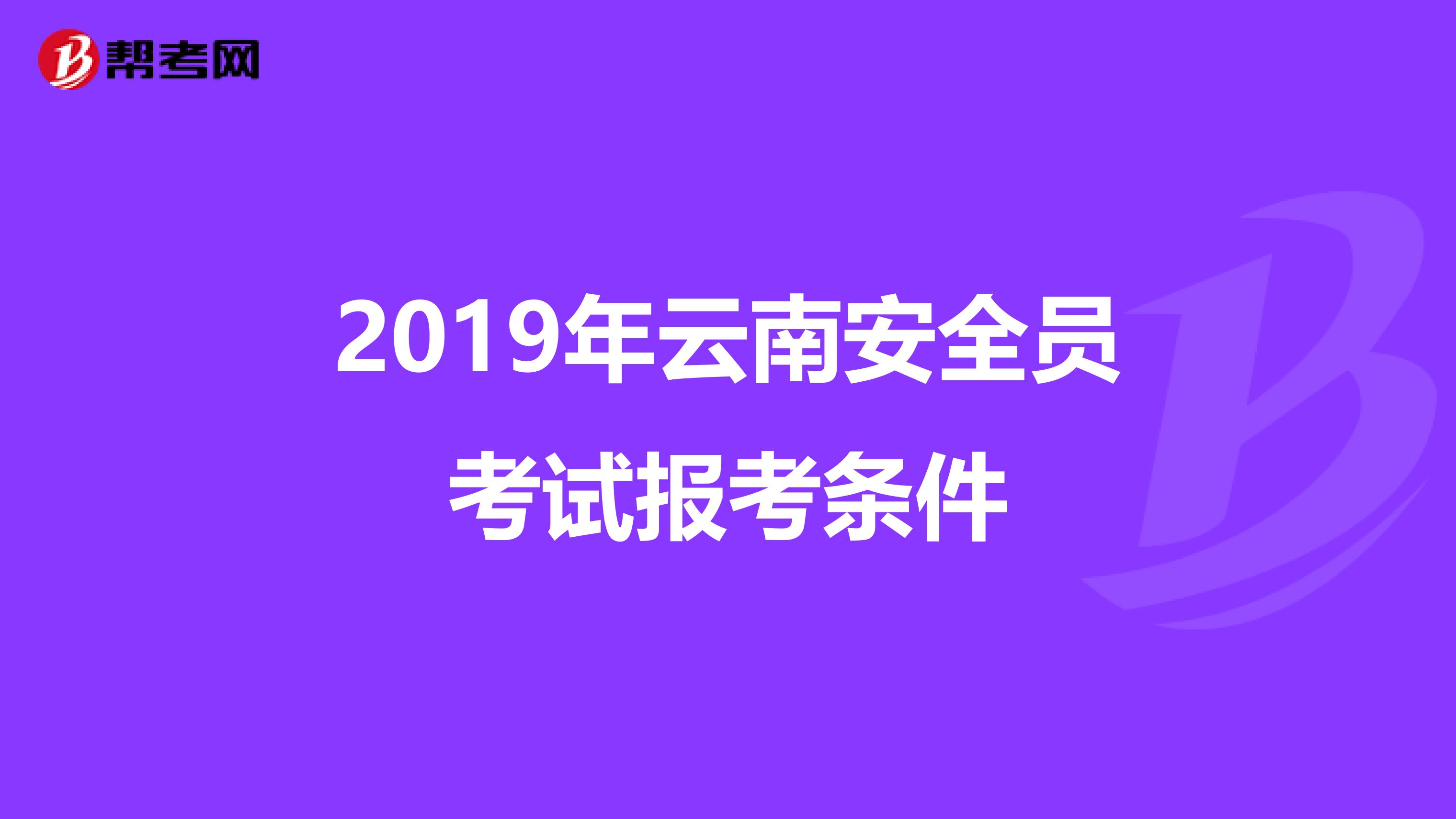 2019年云南安全员考试报考条件