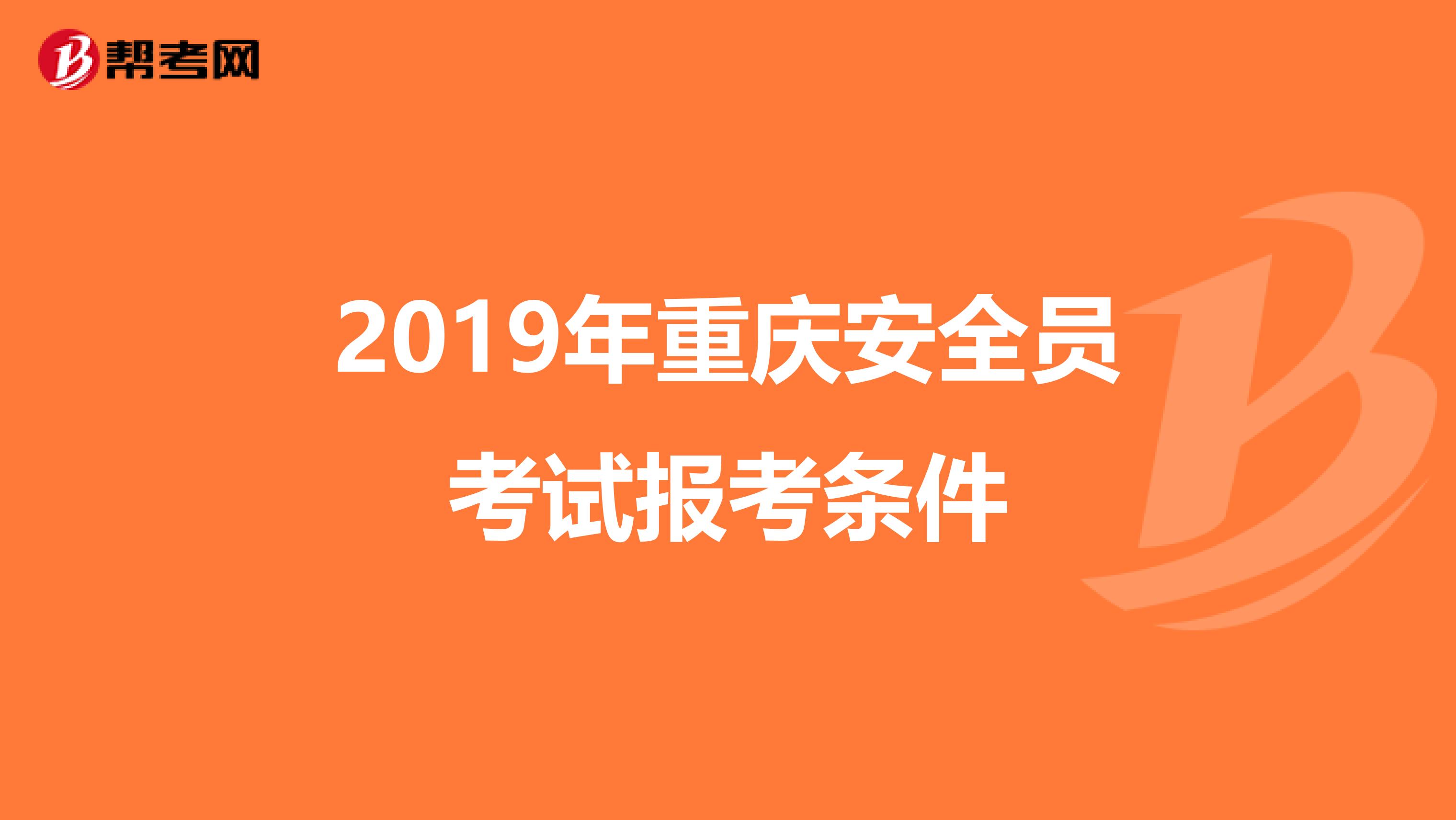 2019年重庆安全员考试报考条件