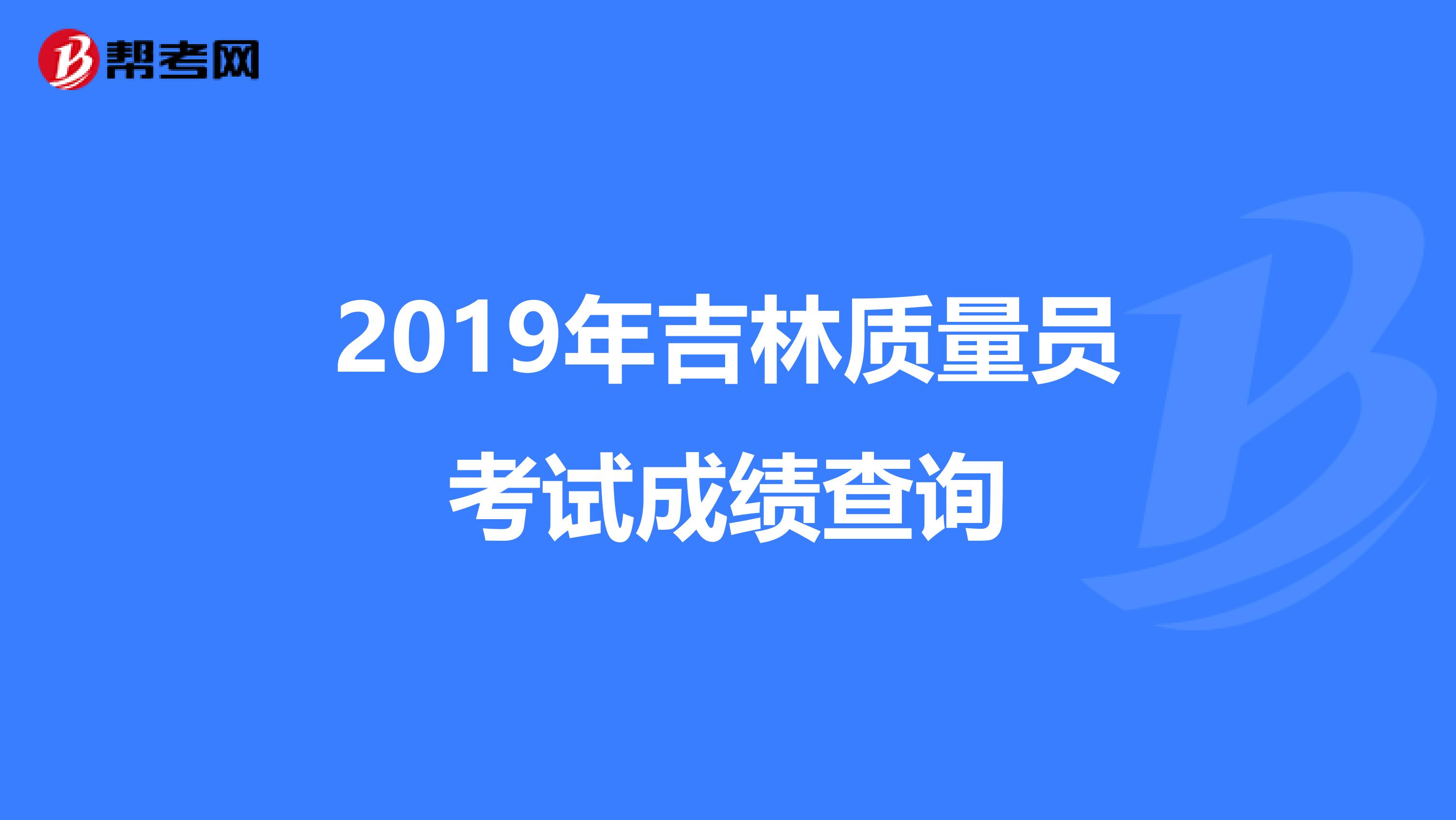 2019年吉林质量员考试成绩查询