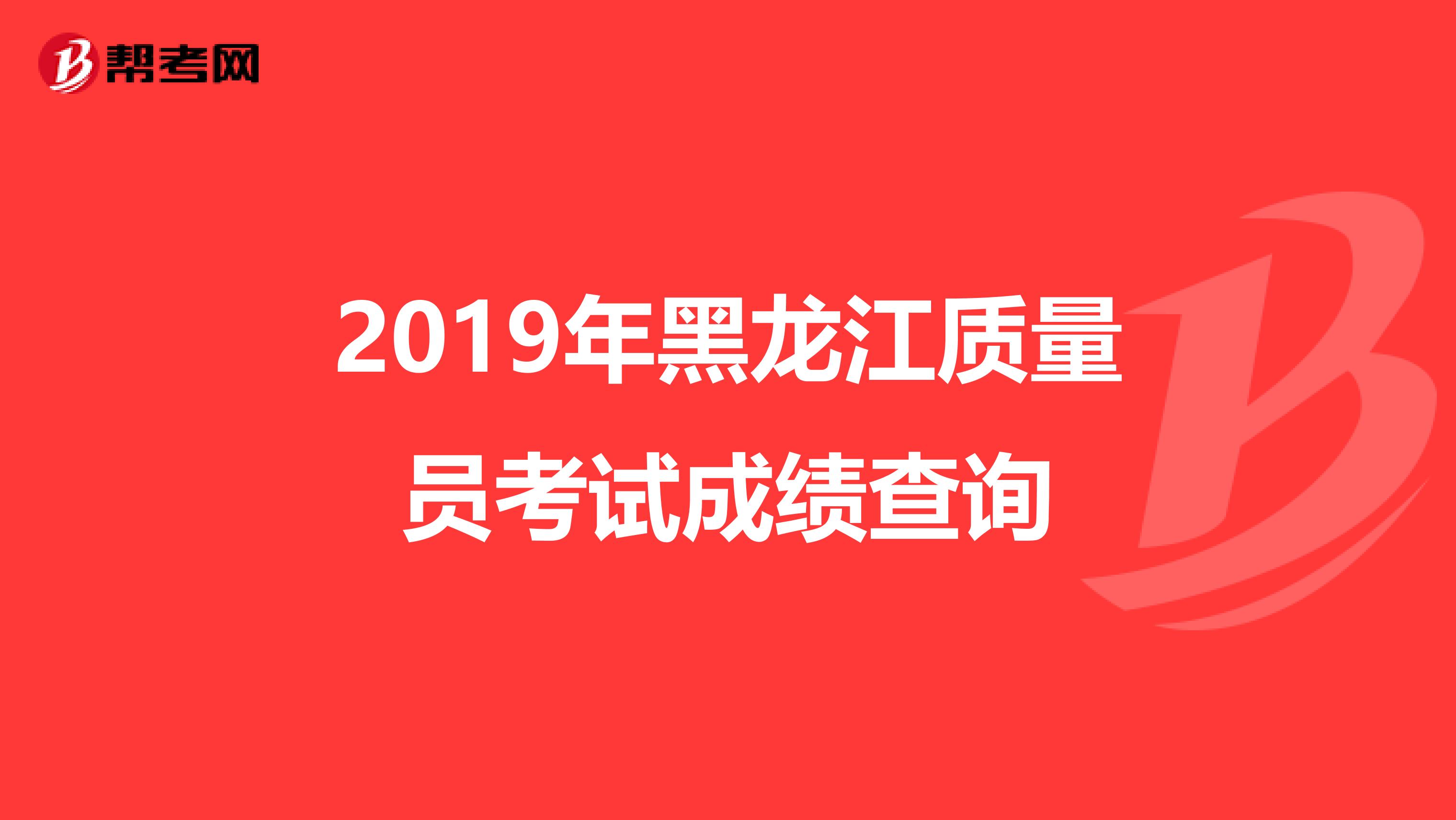 2019年黑龙江质量员考试成绩查询