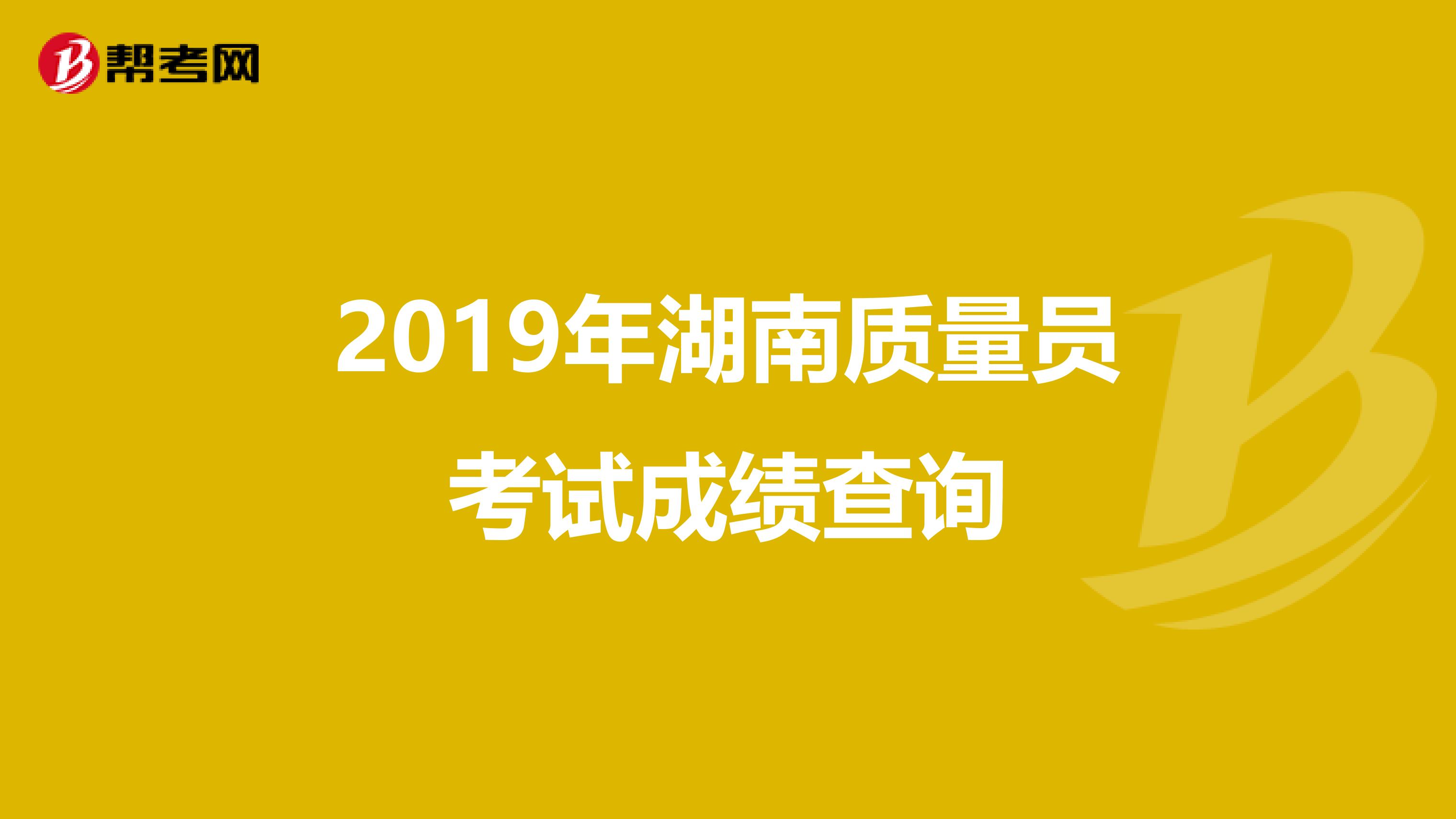 2019年湖南质量员考试成绩查询