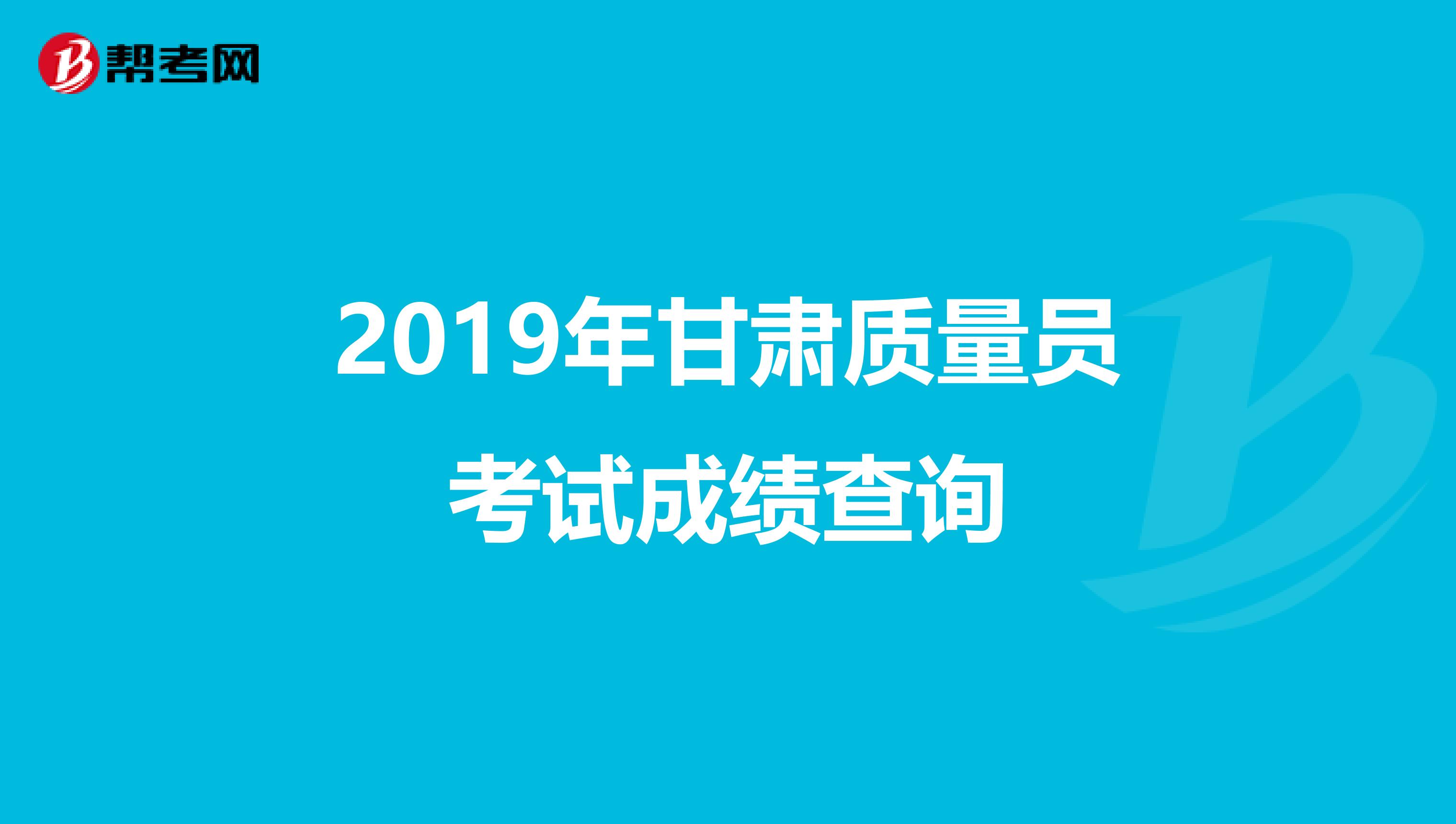 2019年甘肃质量员考试成绩查询