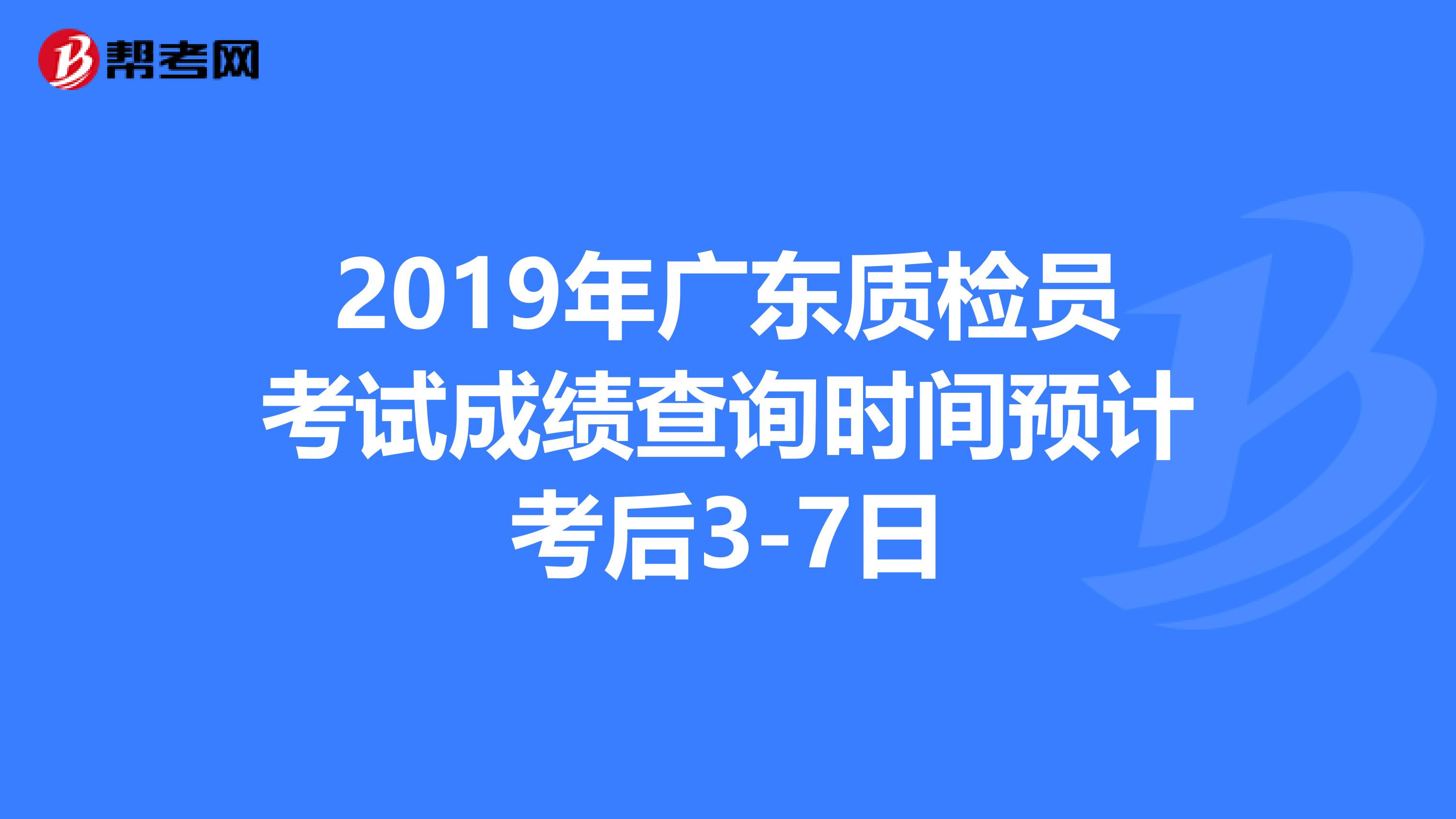 2019年广东质检员考试成绩查询时间预计考后3-7日