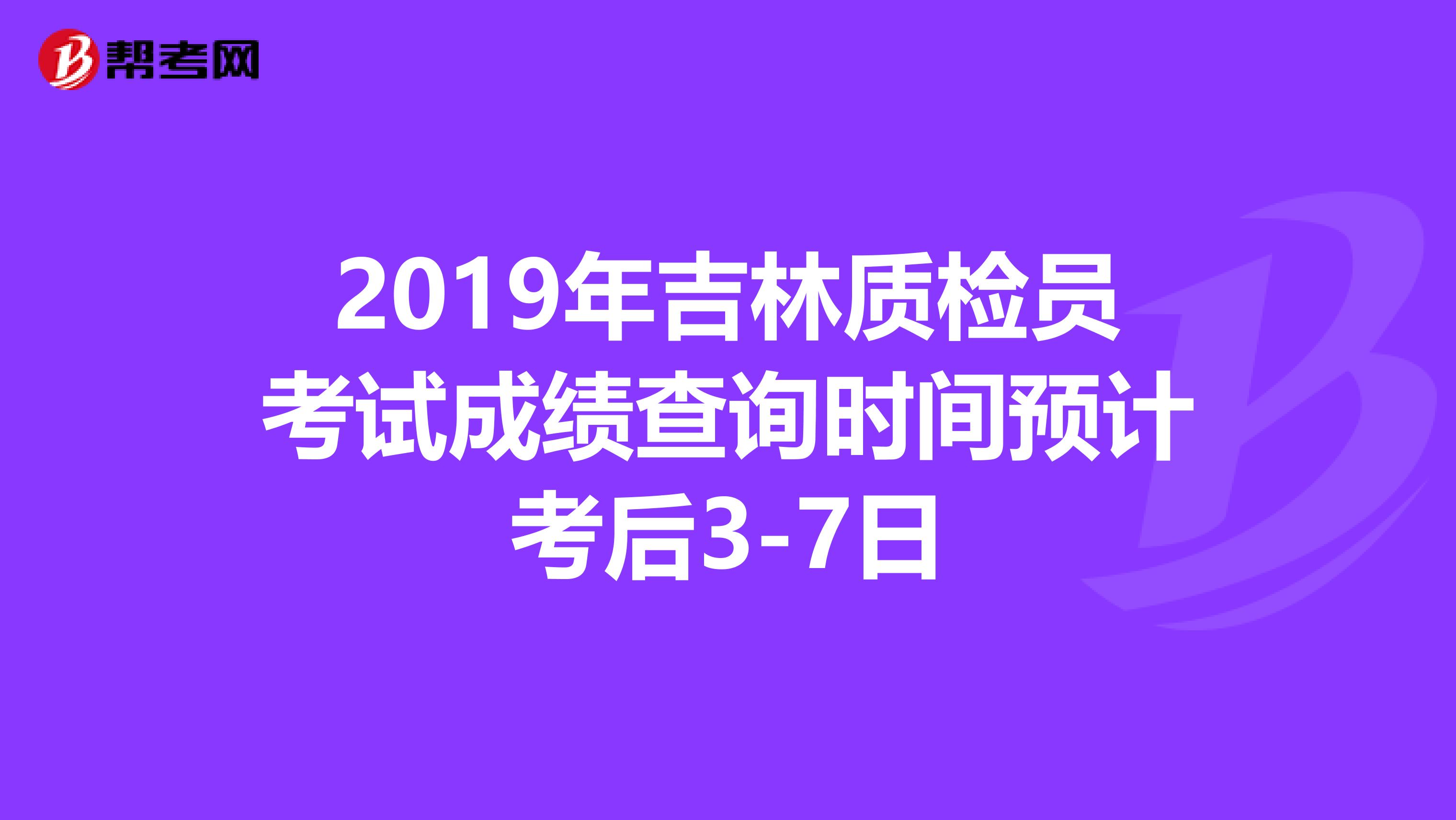 2019年吉林质检员考试成绩查询时间预计考后3-7日
