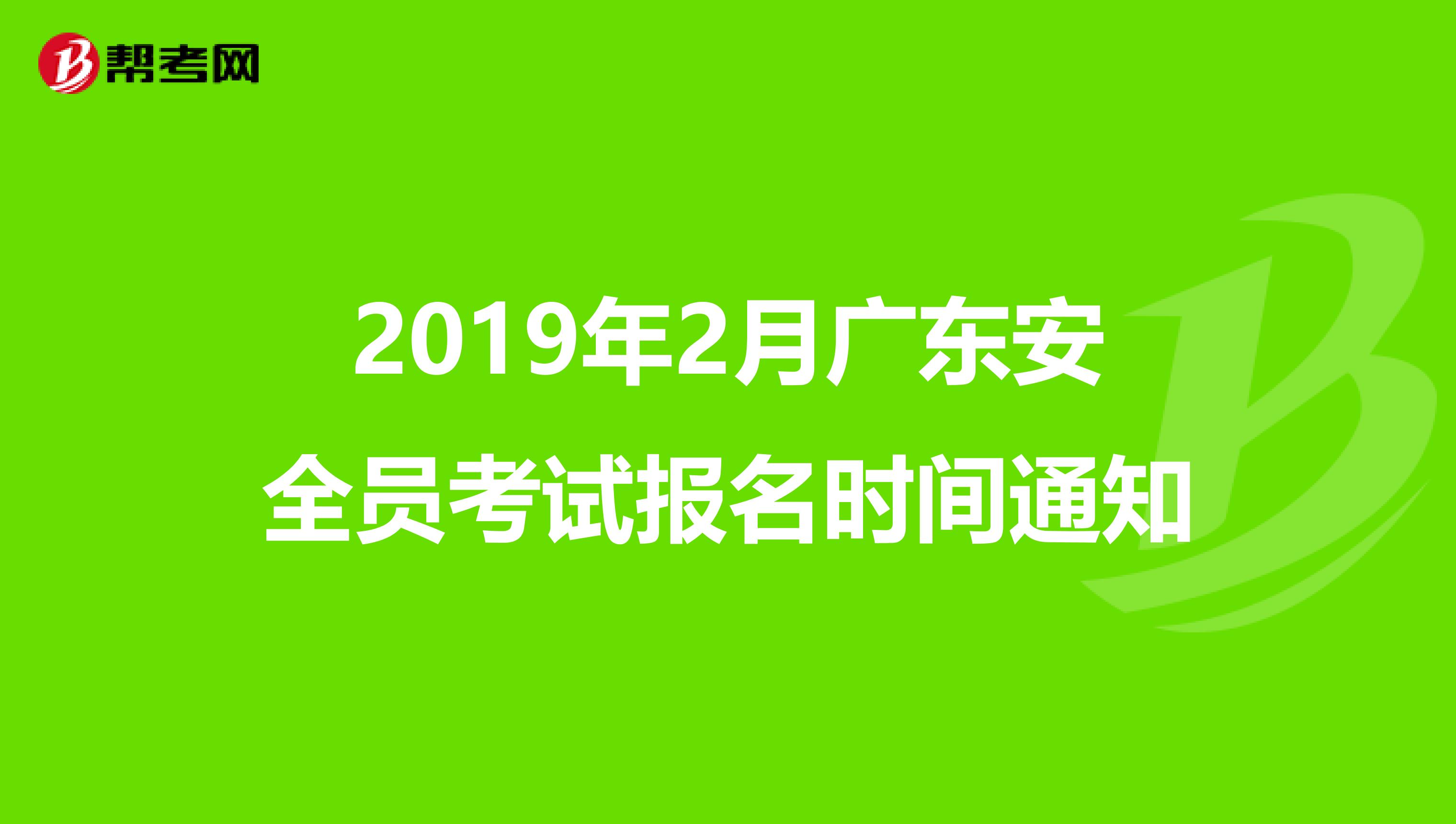 2019年2月广东安全员考试报名时间通知