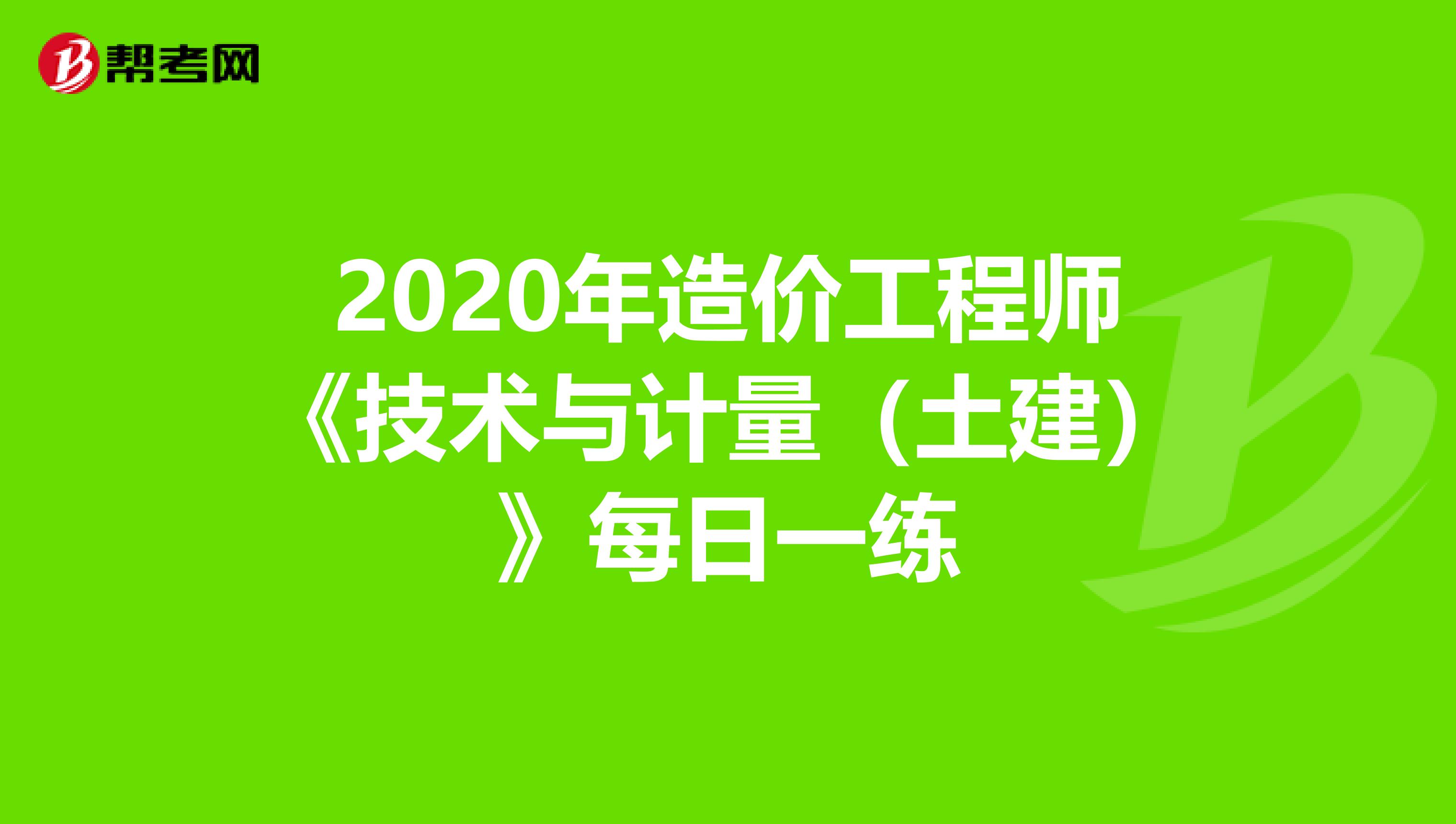 2020年造价工程师《技术与计量（土建）》每日一练