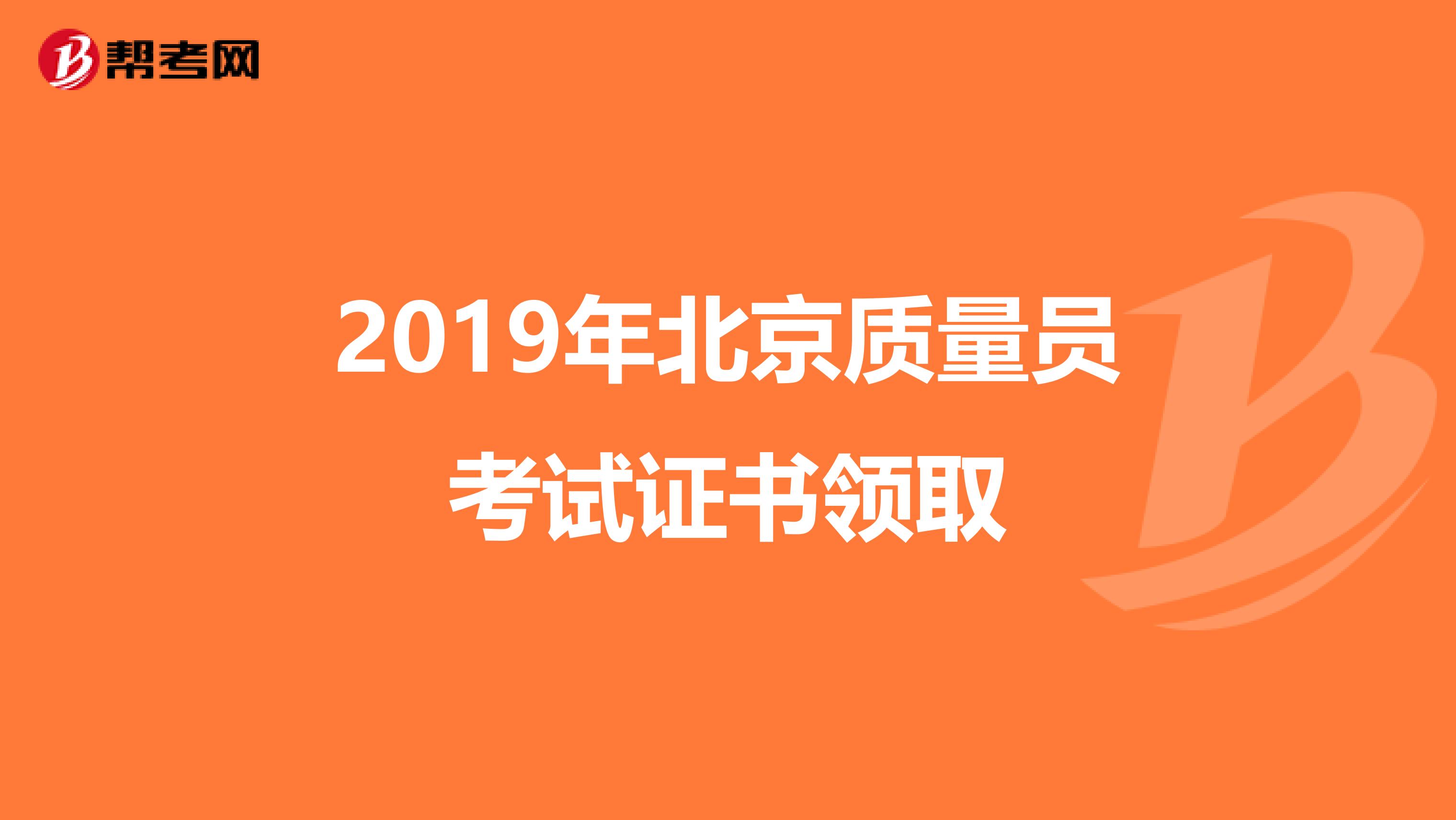 2019年北京质量员考试证书领取