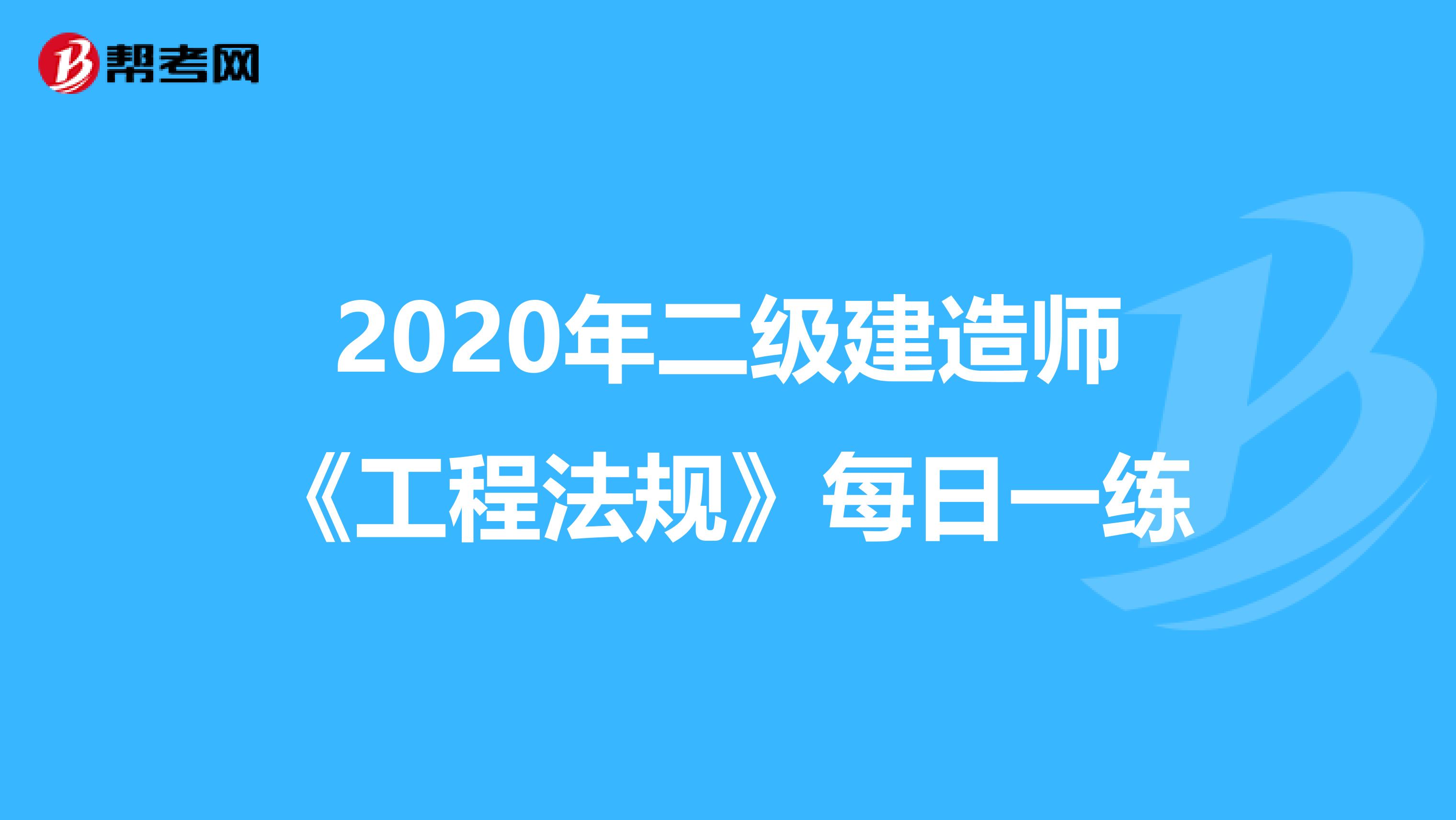 2020年二级建造师《工程法规》每日一练