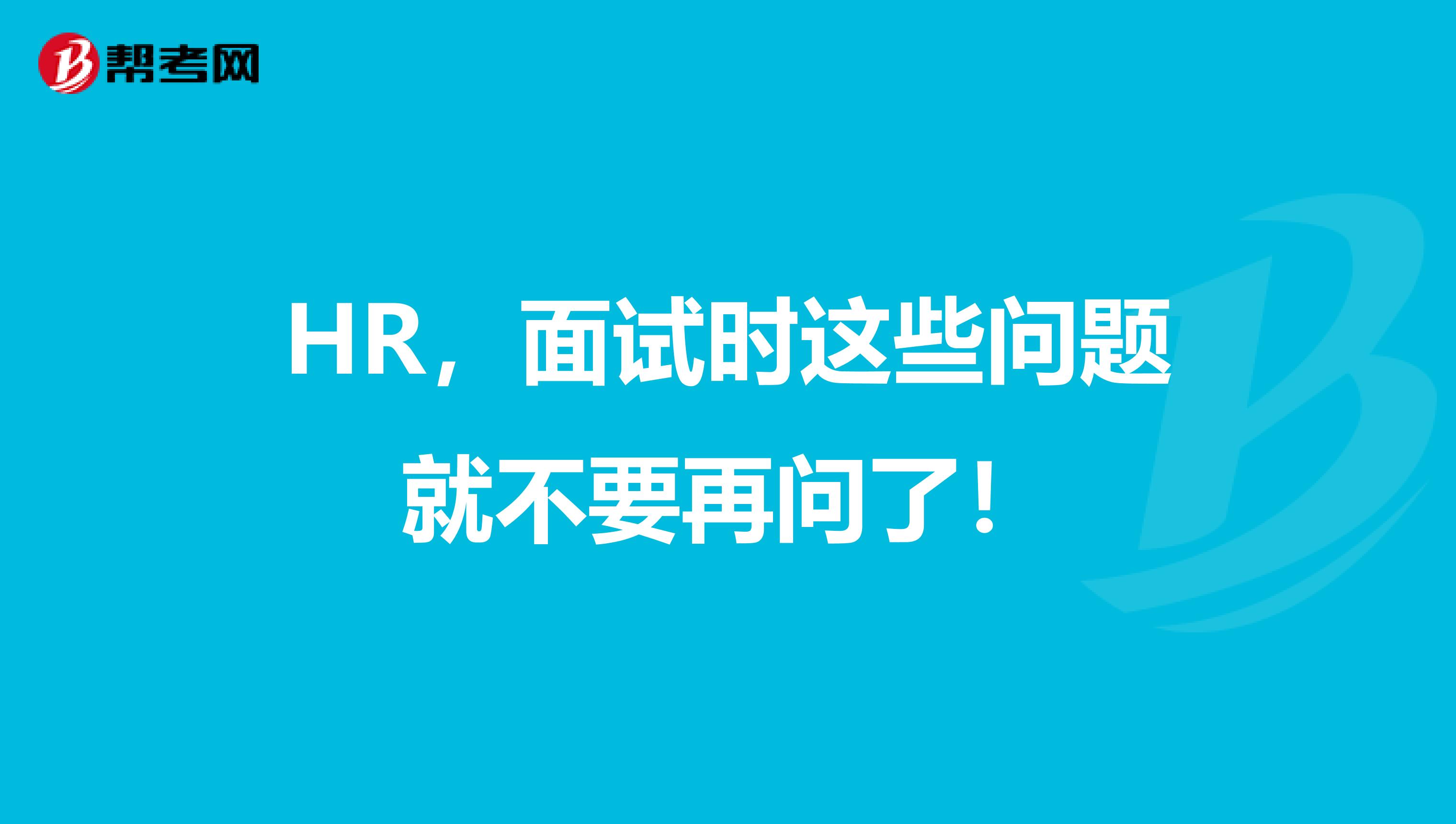 HR，面试时这些问题就不要再问了！