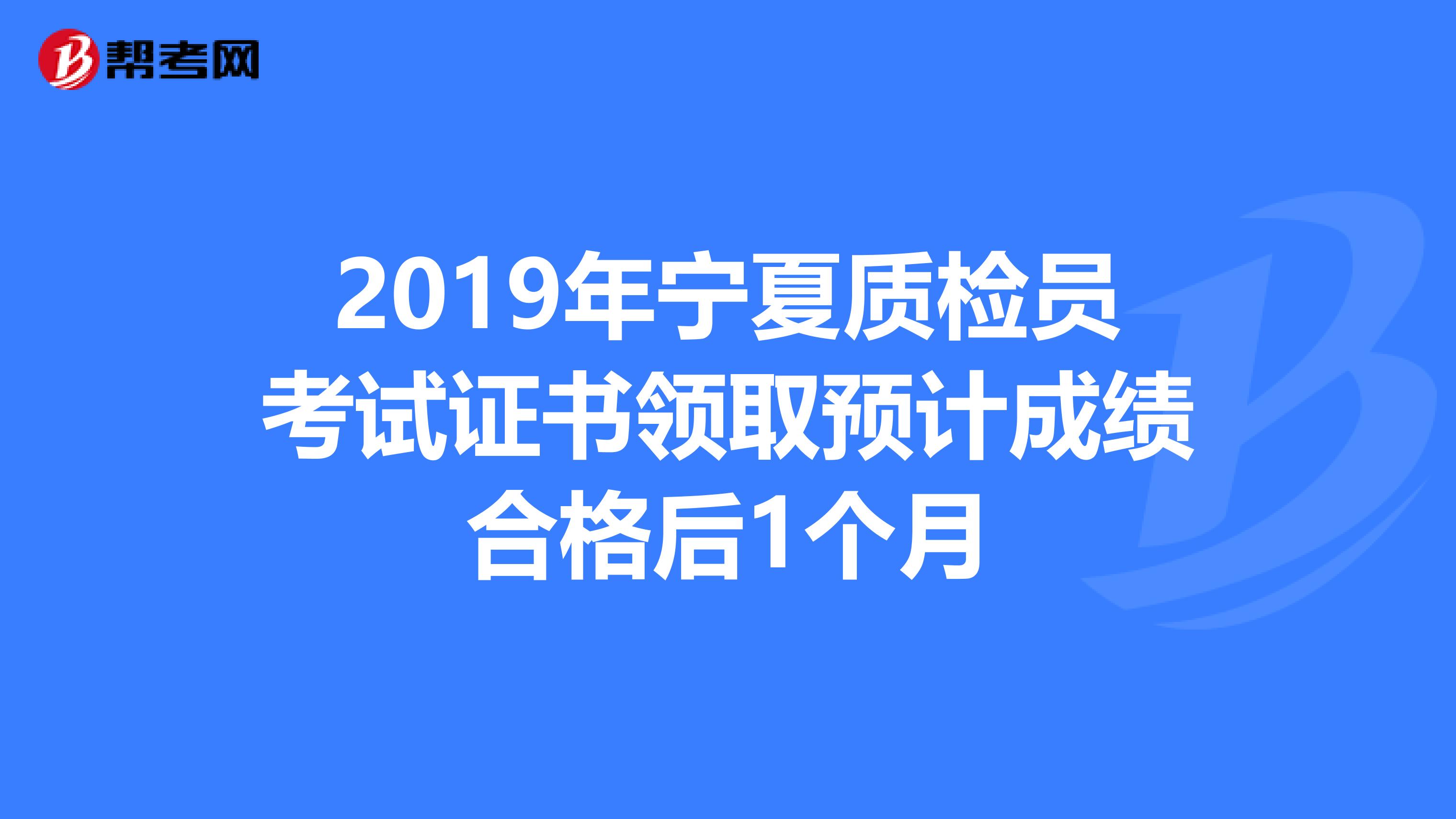 2019年宁夏质检员考试证书领取预计成绩合格后1个月