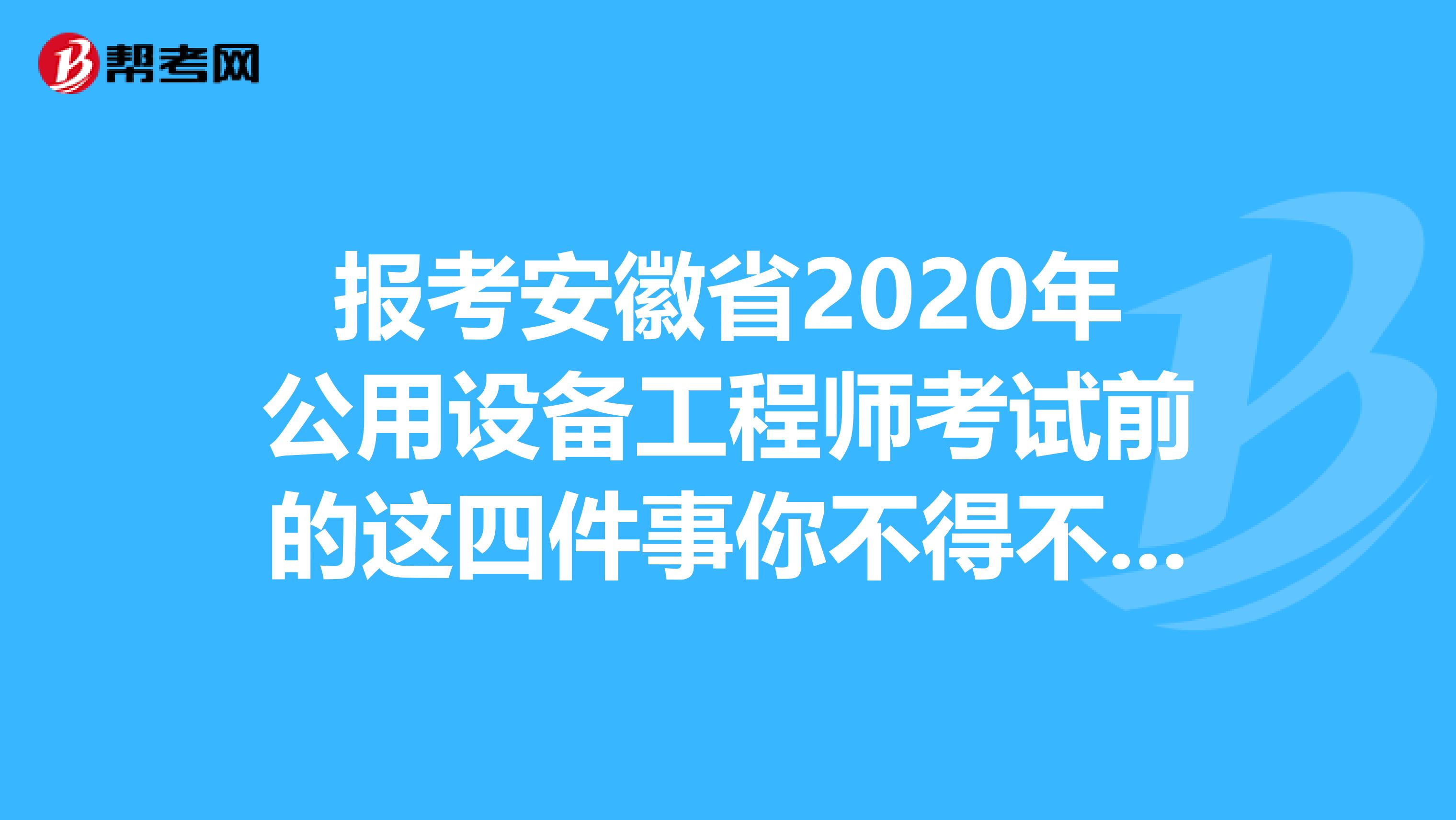 报考安徽省2020年公用设备工程师考试前的这四件事你不得不知道！