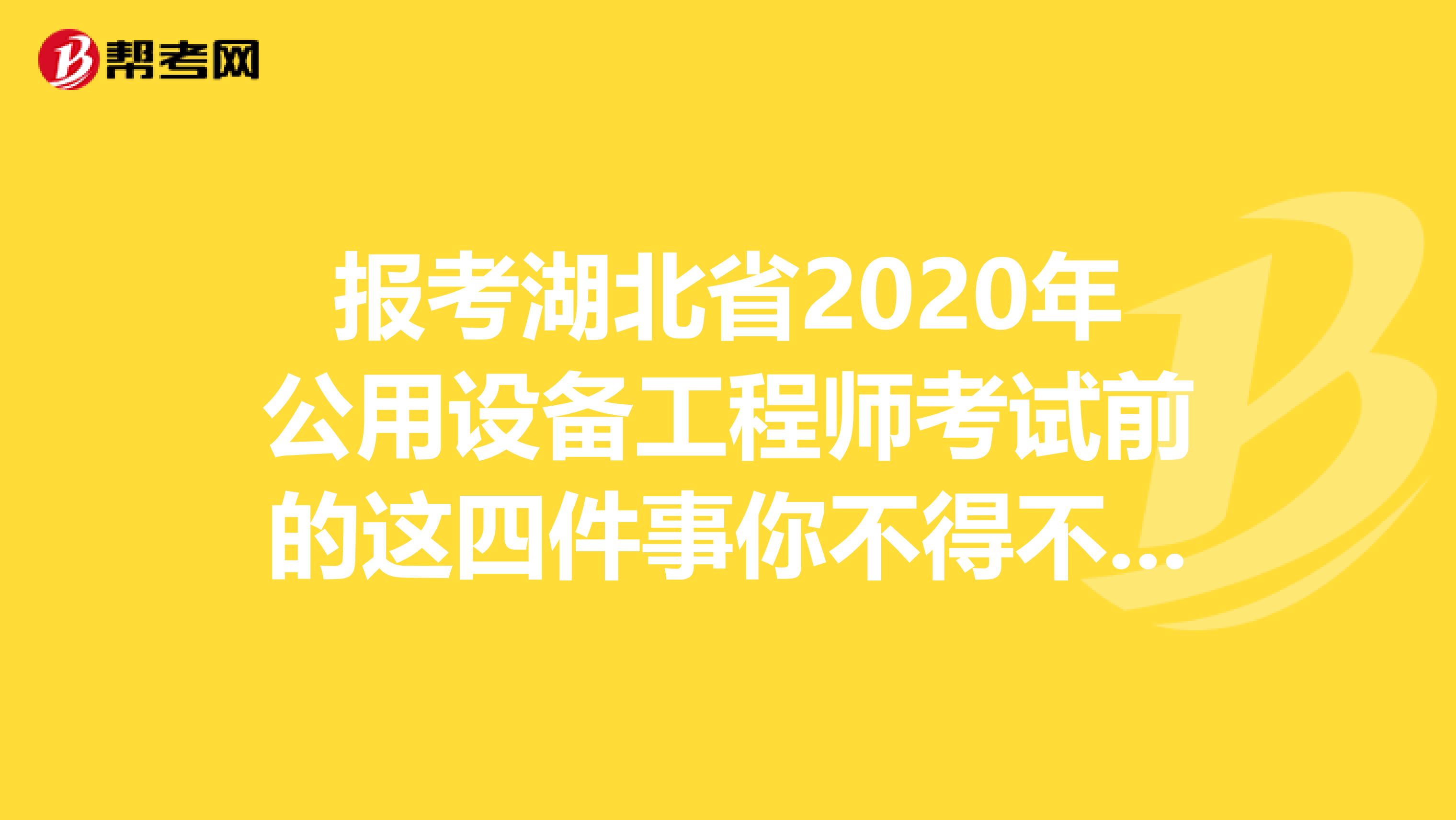 报考湖北省2020年公用设备工程师考试前的这四件事你不得不知道！