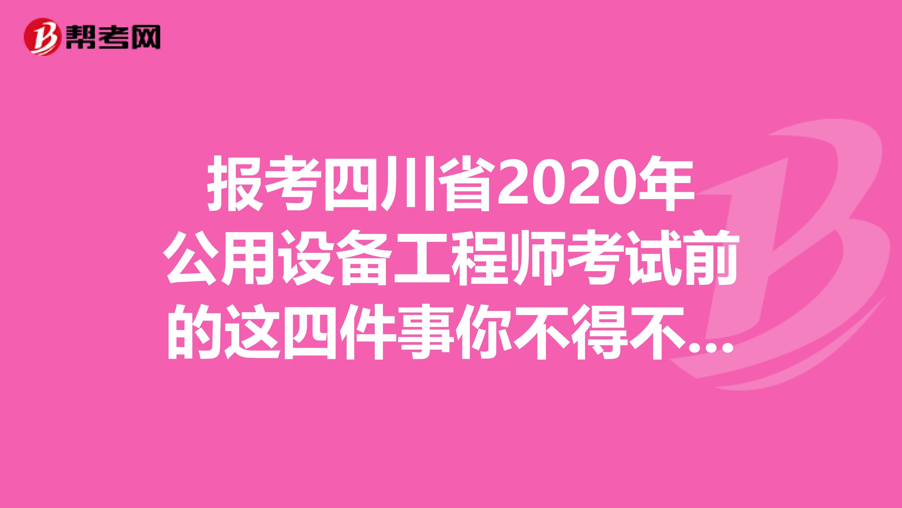 报考四川省2020年公用设备工程师考试前的这四件事你不得不知道！