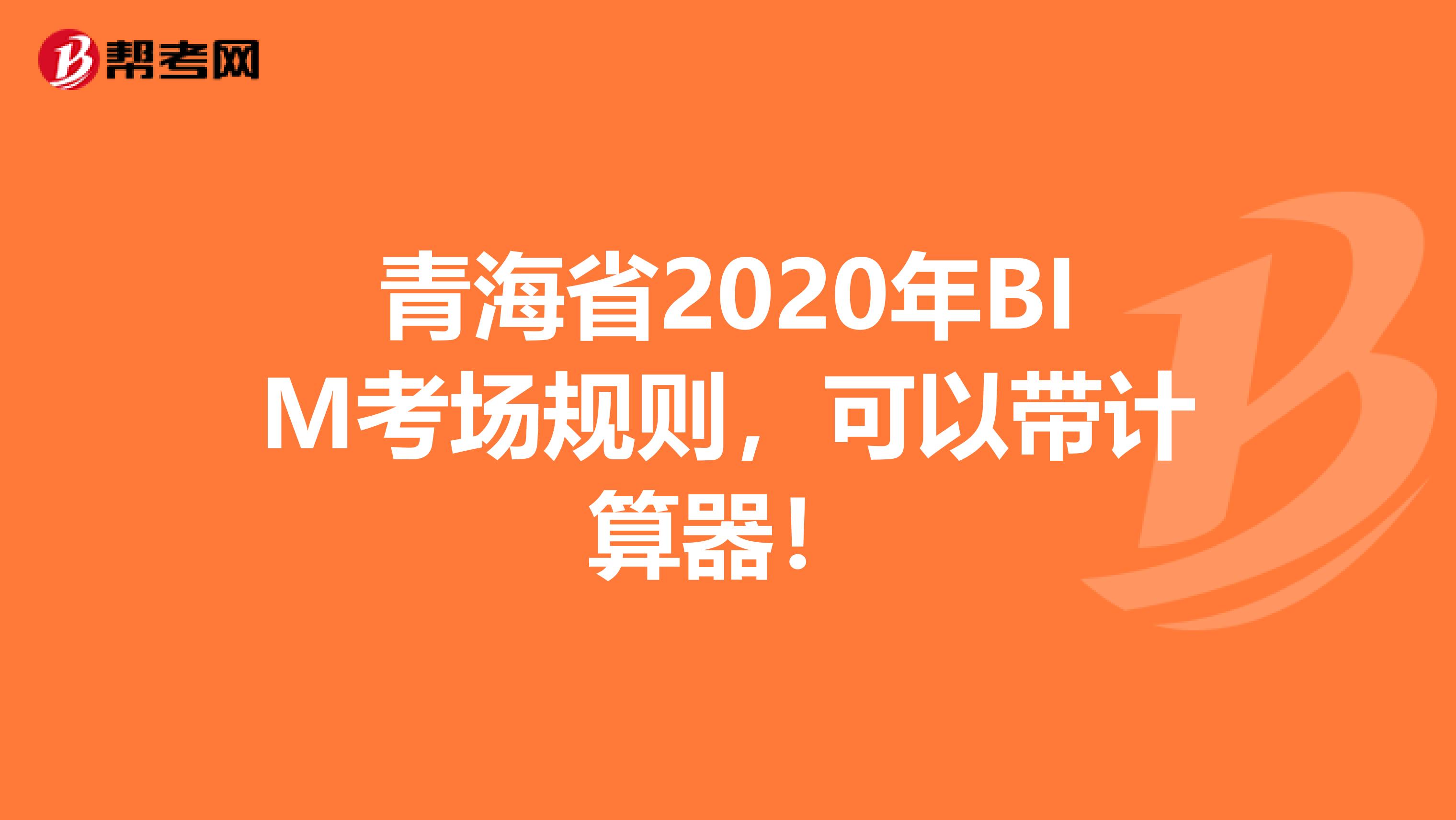 青海省2020年BIM考场规则，可以带计算器！