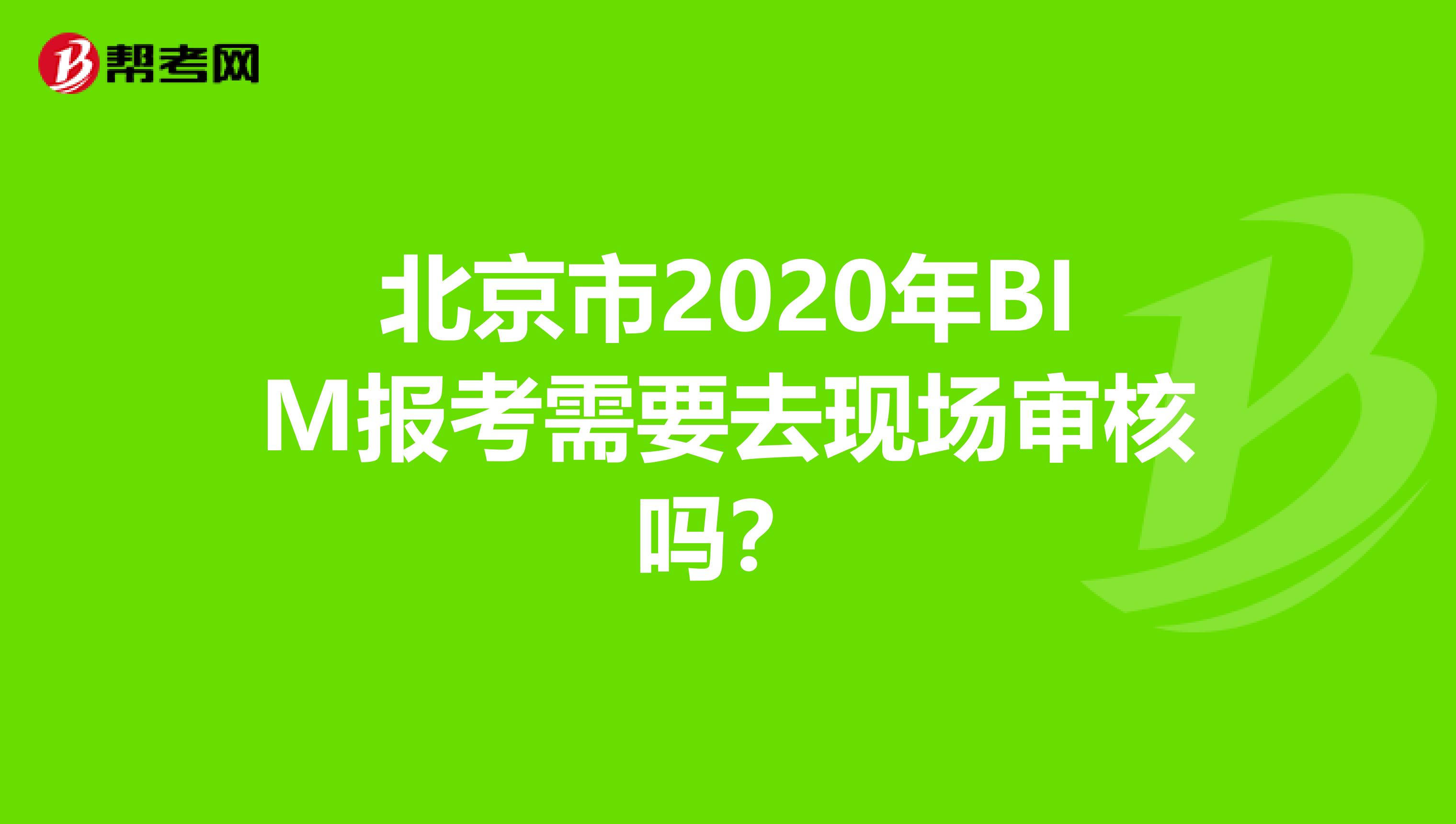 北京市2020年BIM报考需要去现场审核吗？