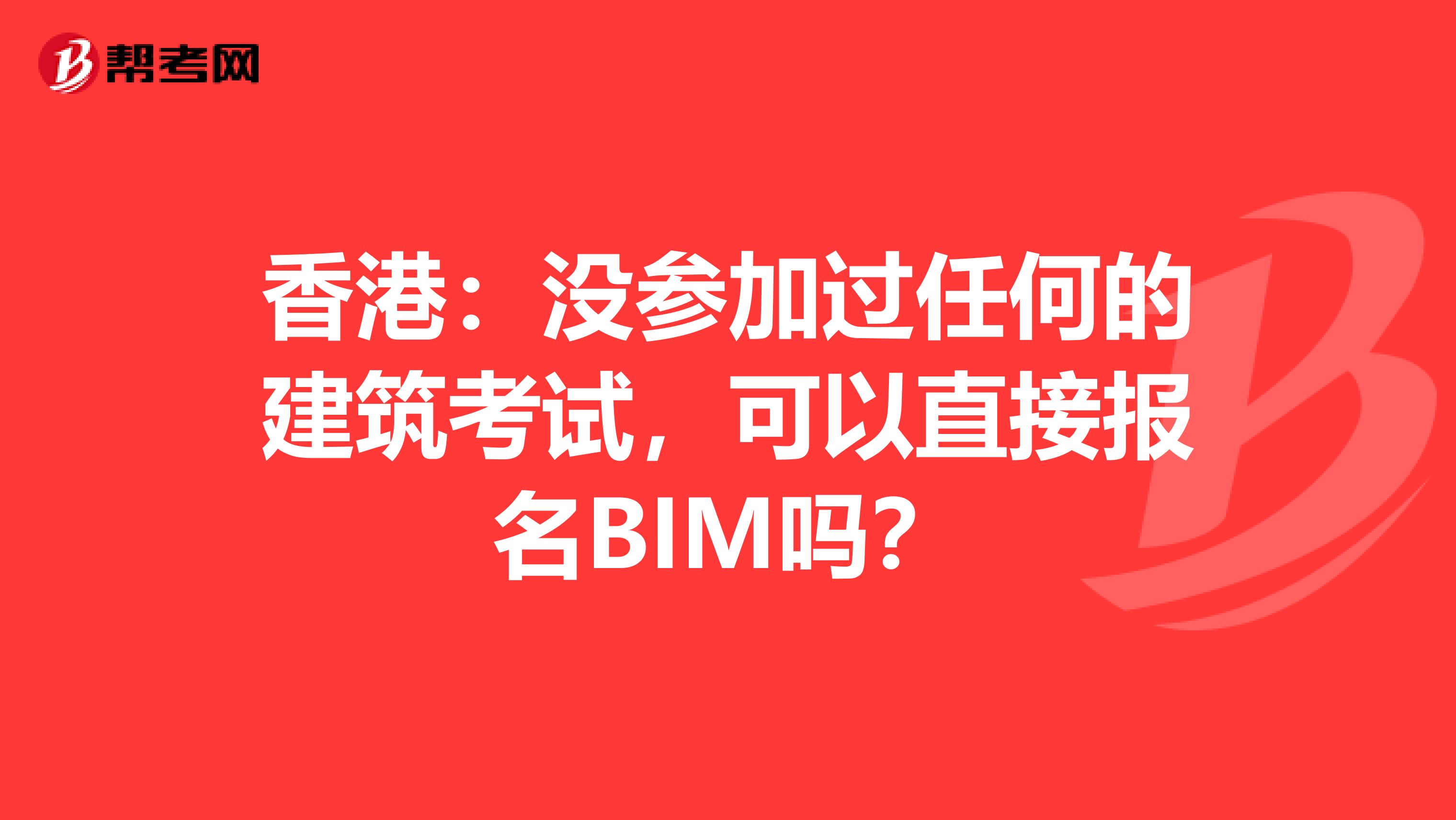 香港：没参加过任何的建筑考试，可以直接报名BIM吗？