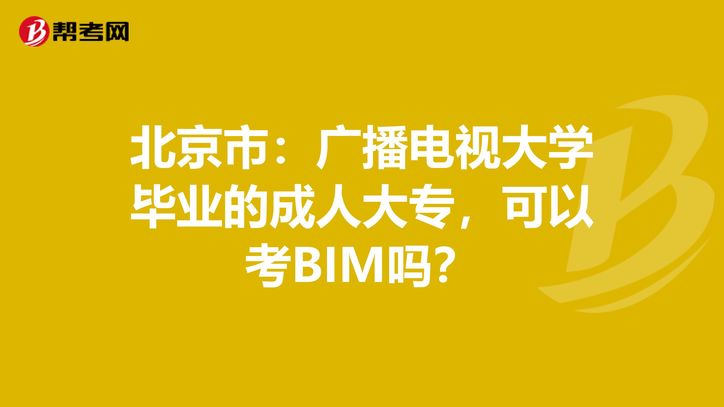 北京市：广播电视大学毕业的成人大专，可以考BIM吗？