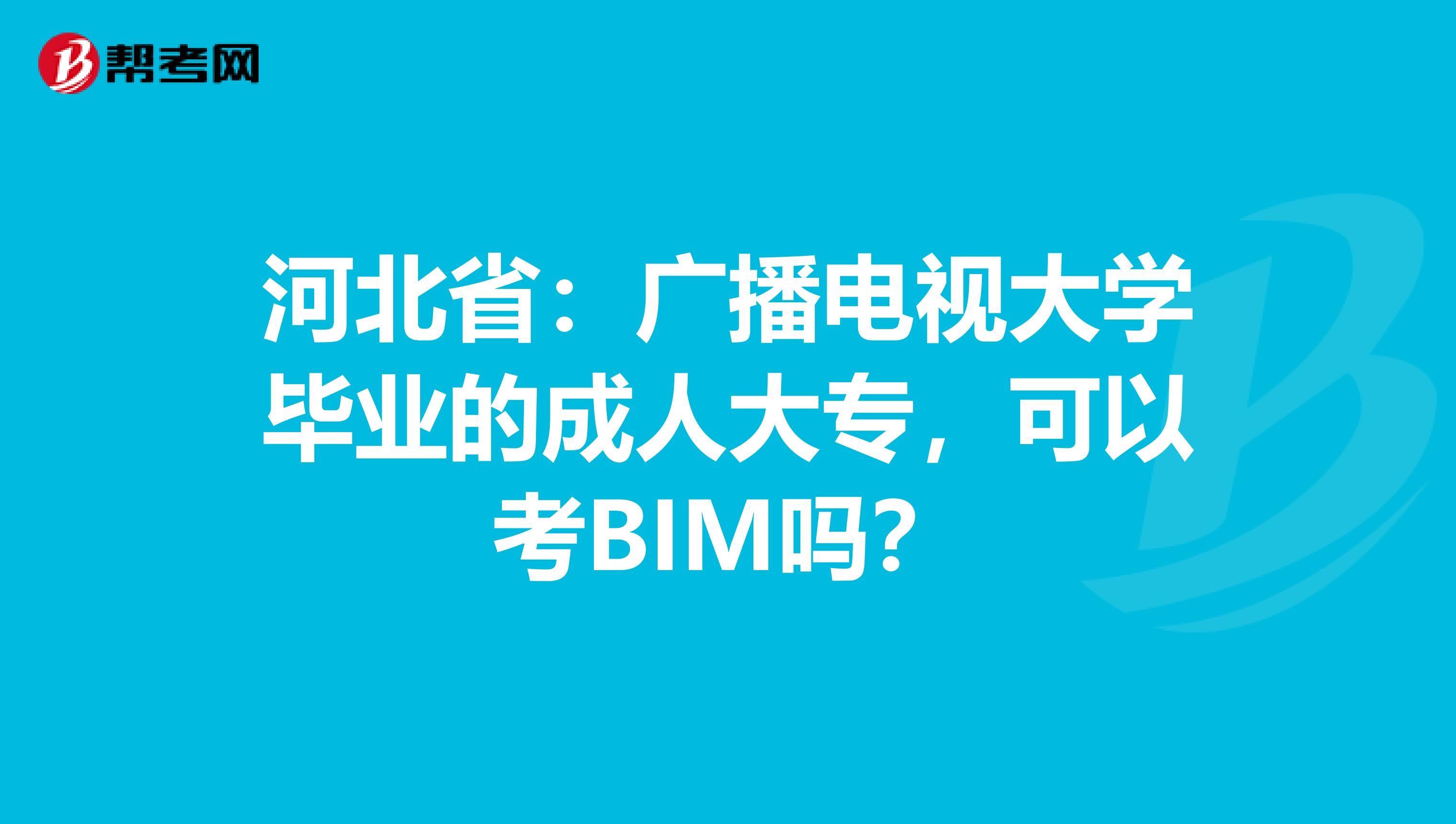 河北省：广播电视大学毕业的成人大专，可以考BIM吗？