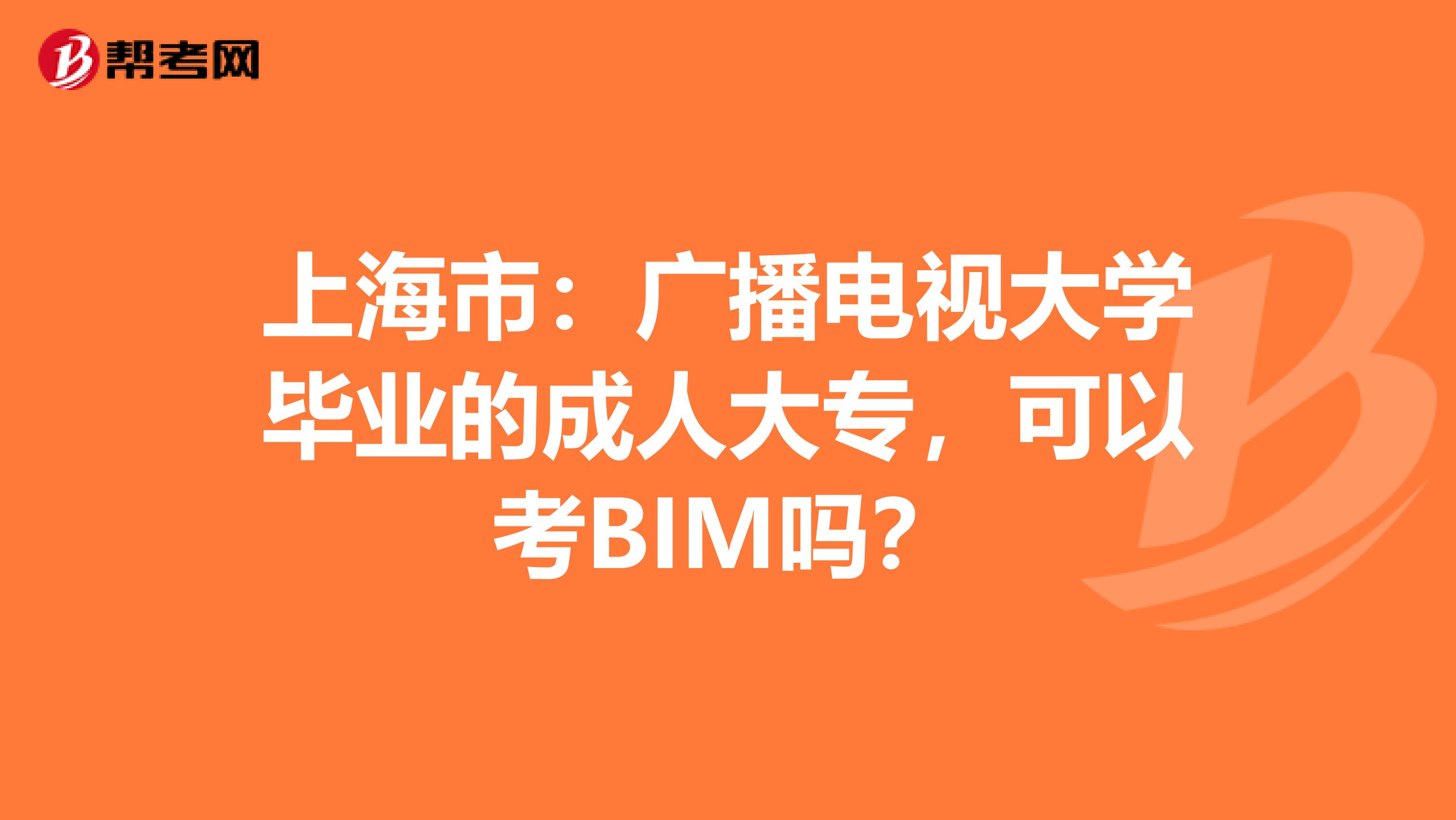 上海市：广播电视大学毕业的成人大专，可以考BIM吗？