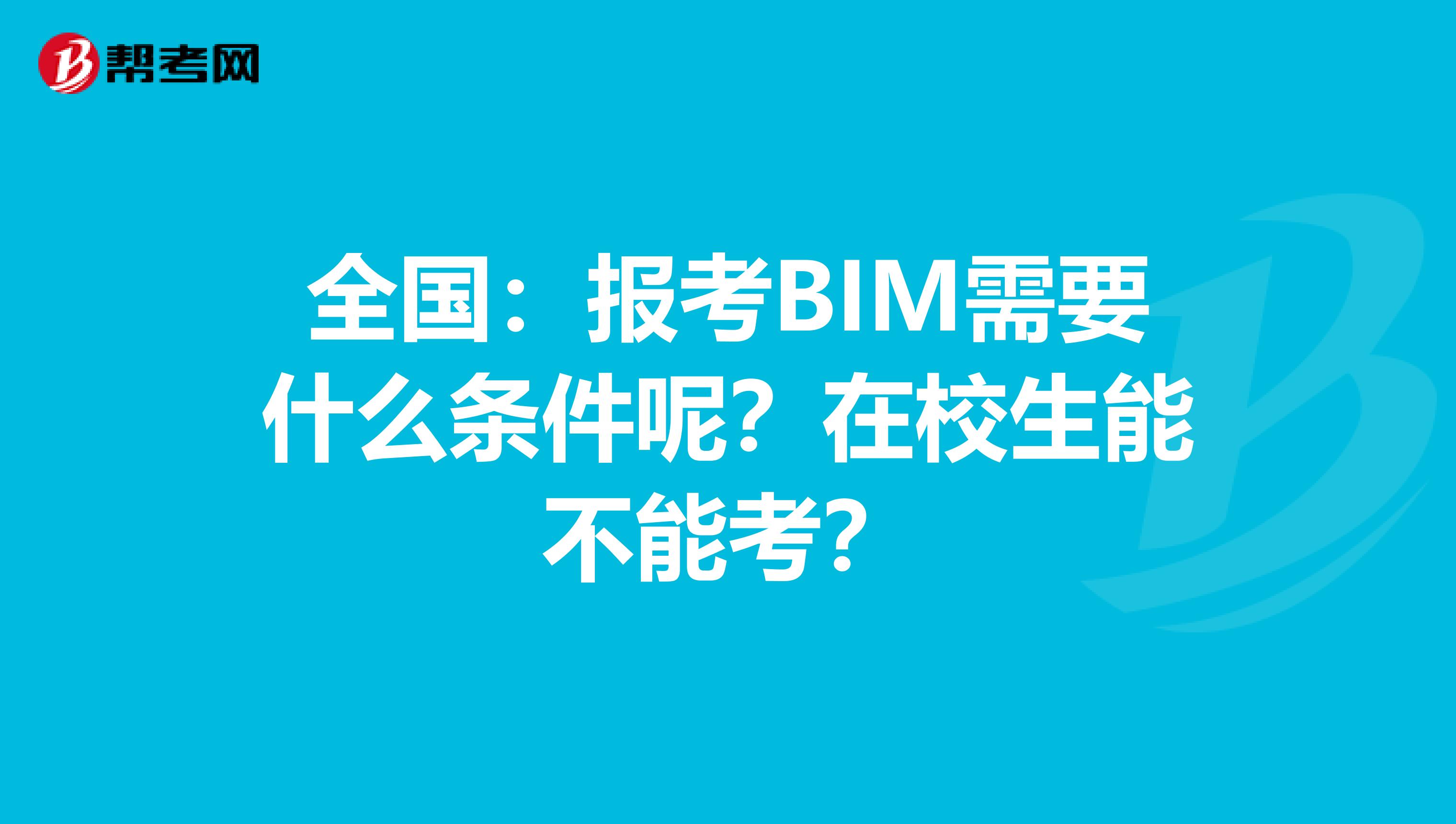 全国：报考BIM需要什么条件呢？在校生能不能考？