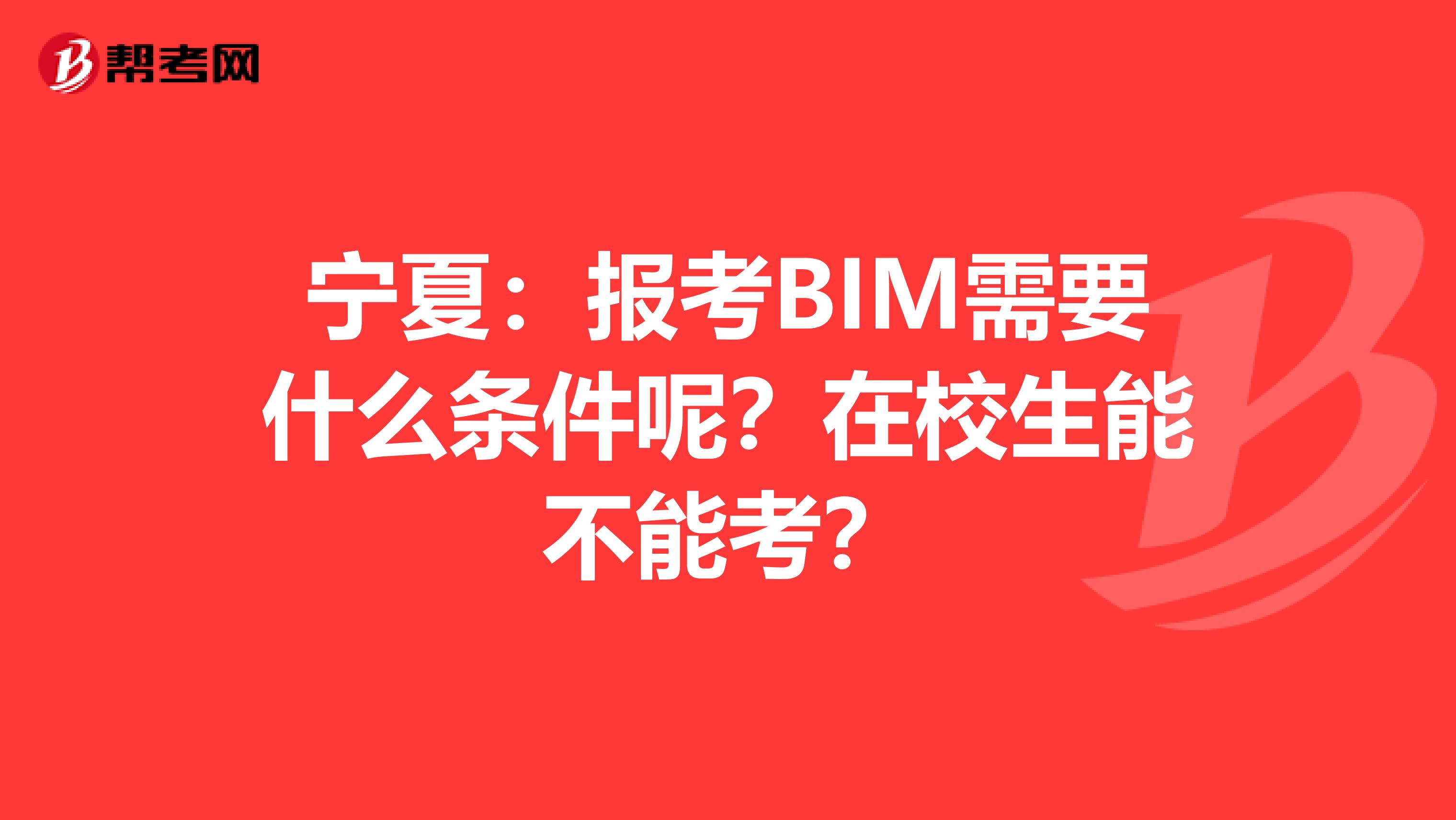 宁夏：报考BIM需要什么条件呢？在校生能不能考？