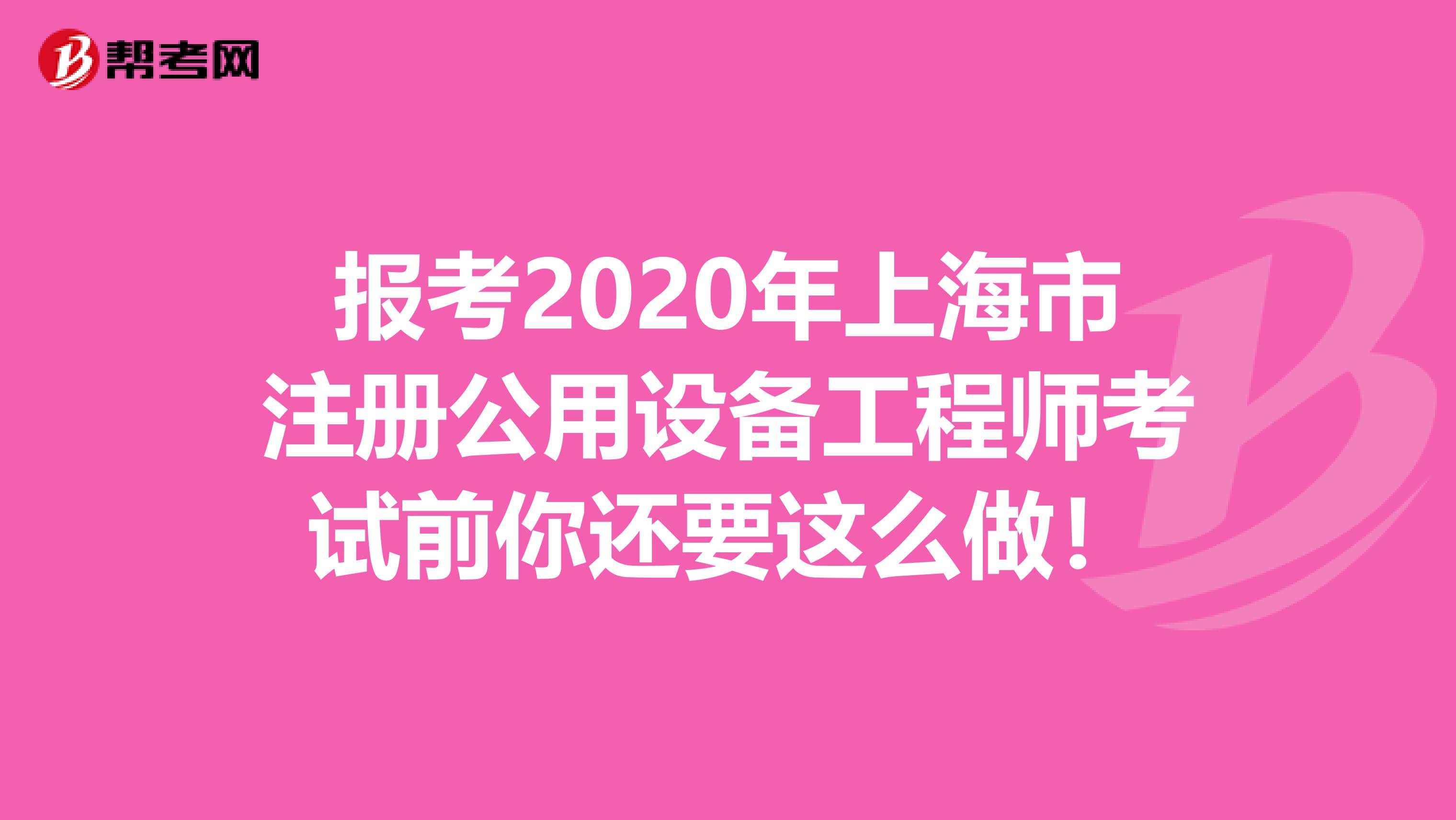 报考2020年上海市注册公用设备工程师考试前你还要这么做！