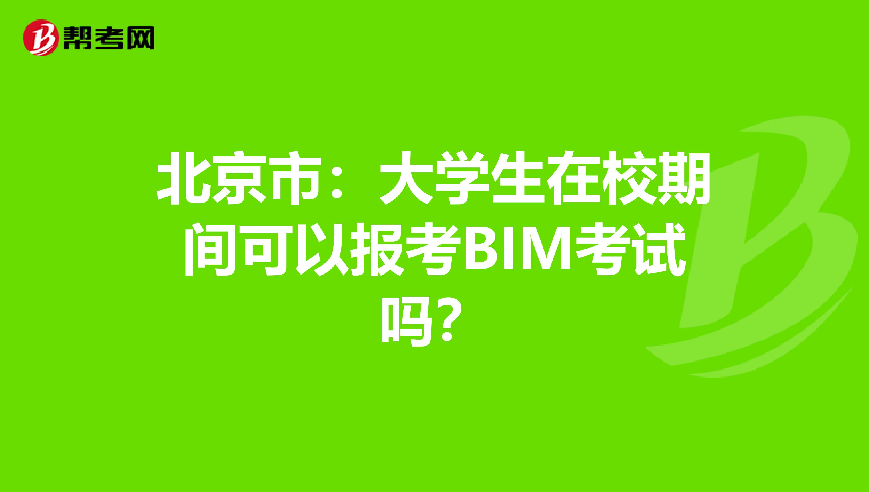 北京市：大学生在校期间可以报考BIM考试吗？