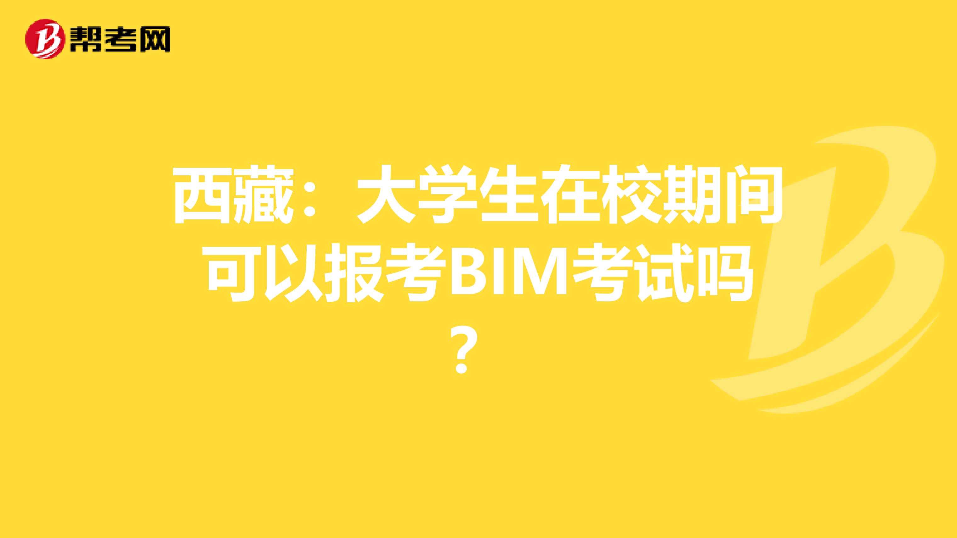 西藏：大学生在校期间可以报考BIM考试吗？