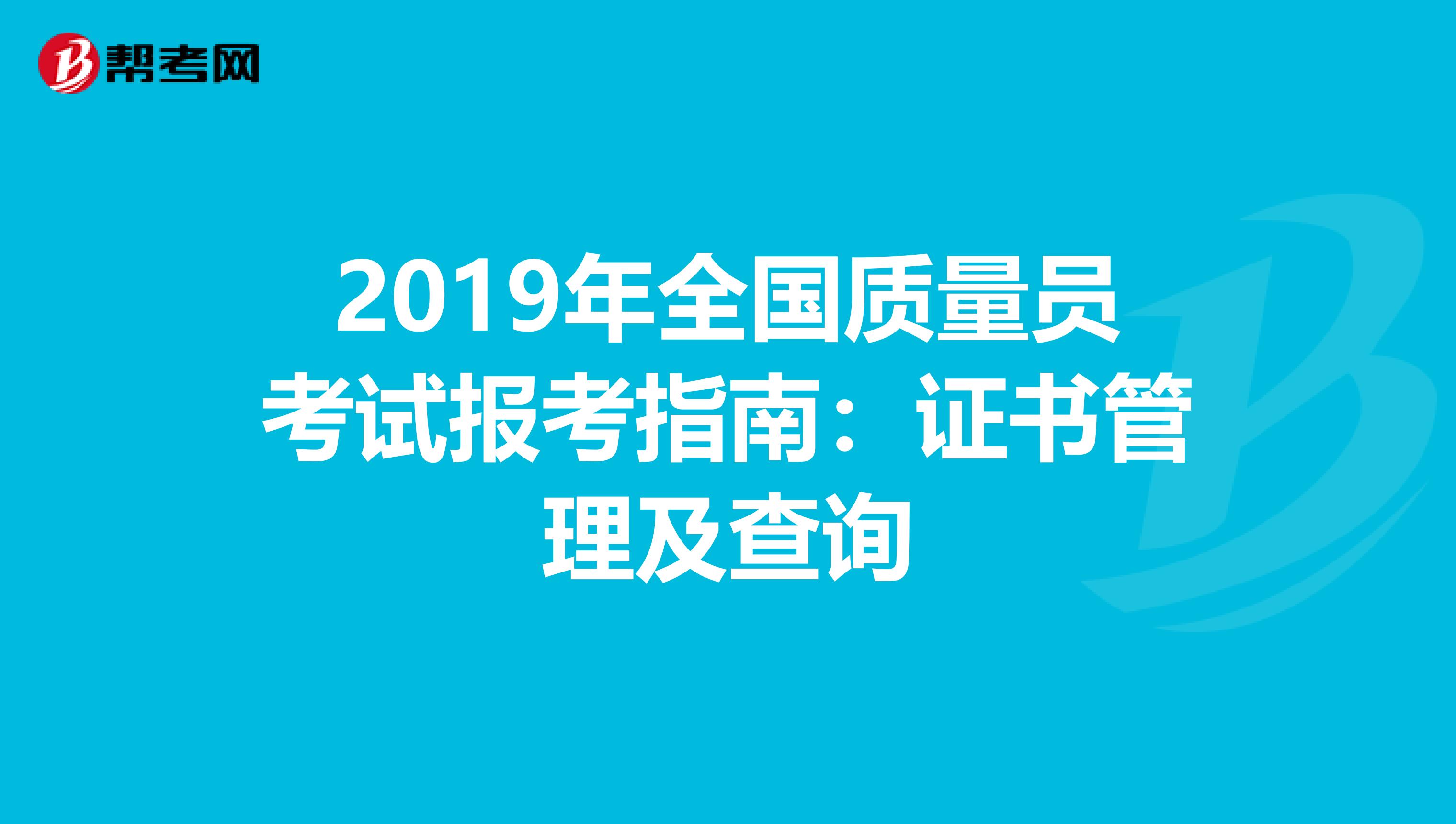 2019年全国质量员考试报考指南：证书管理及查询