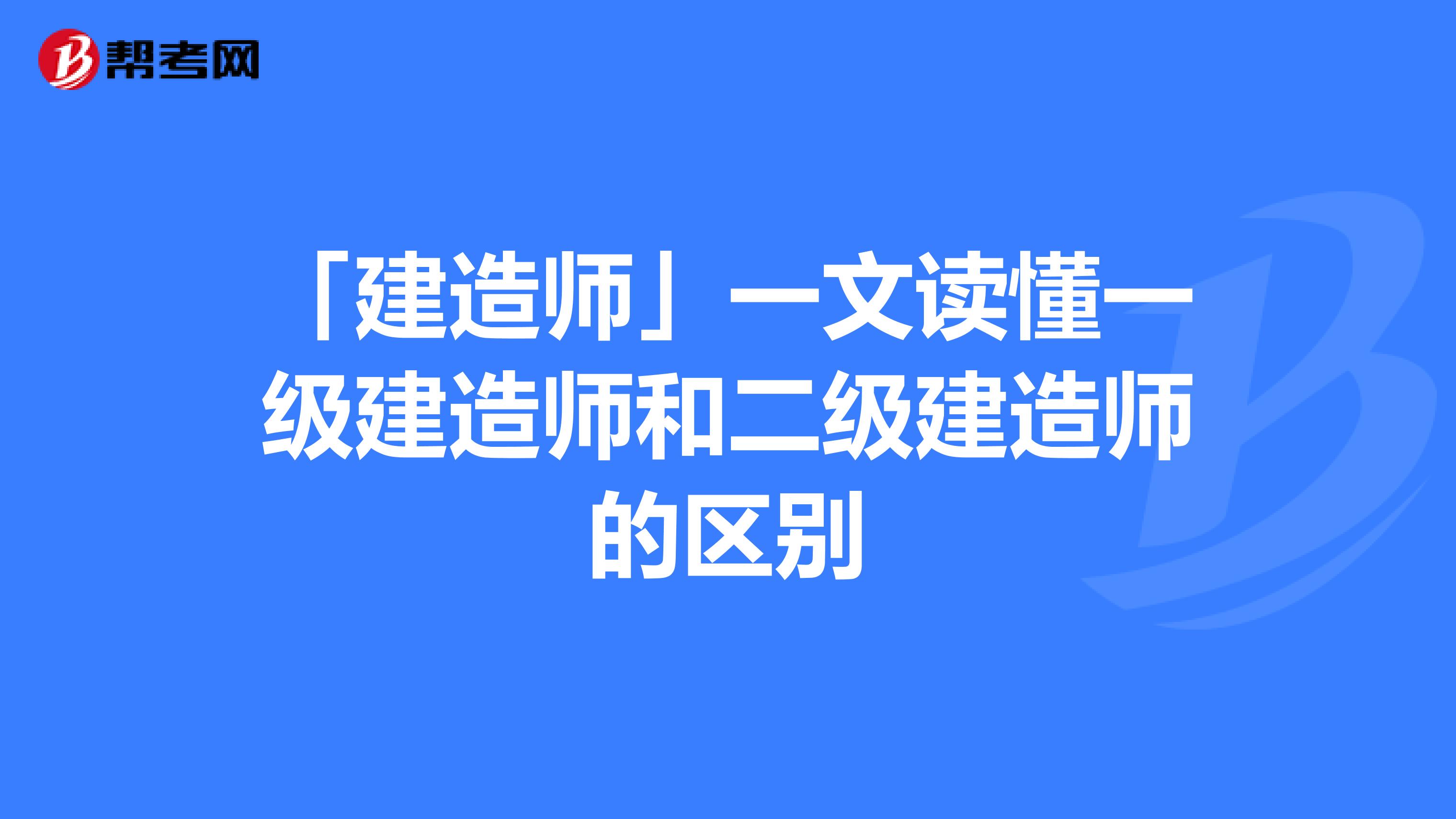 「建造师」一文读懂一级建造师和二级建造师的区别