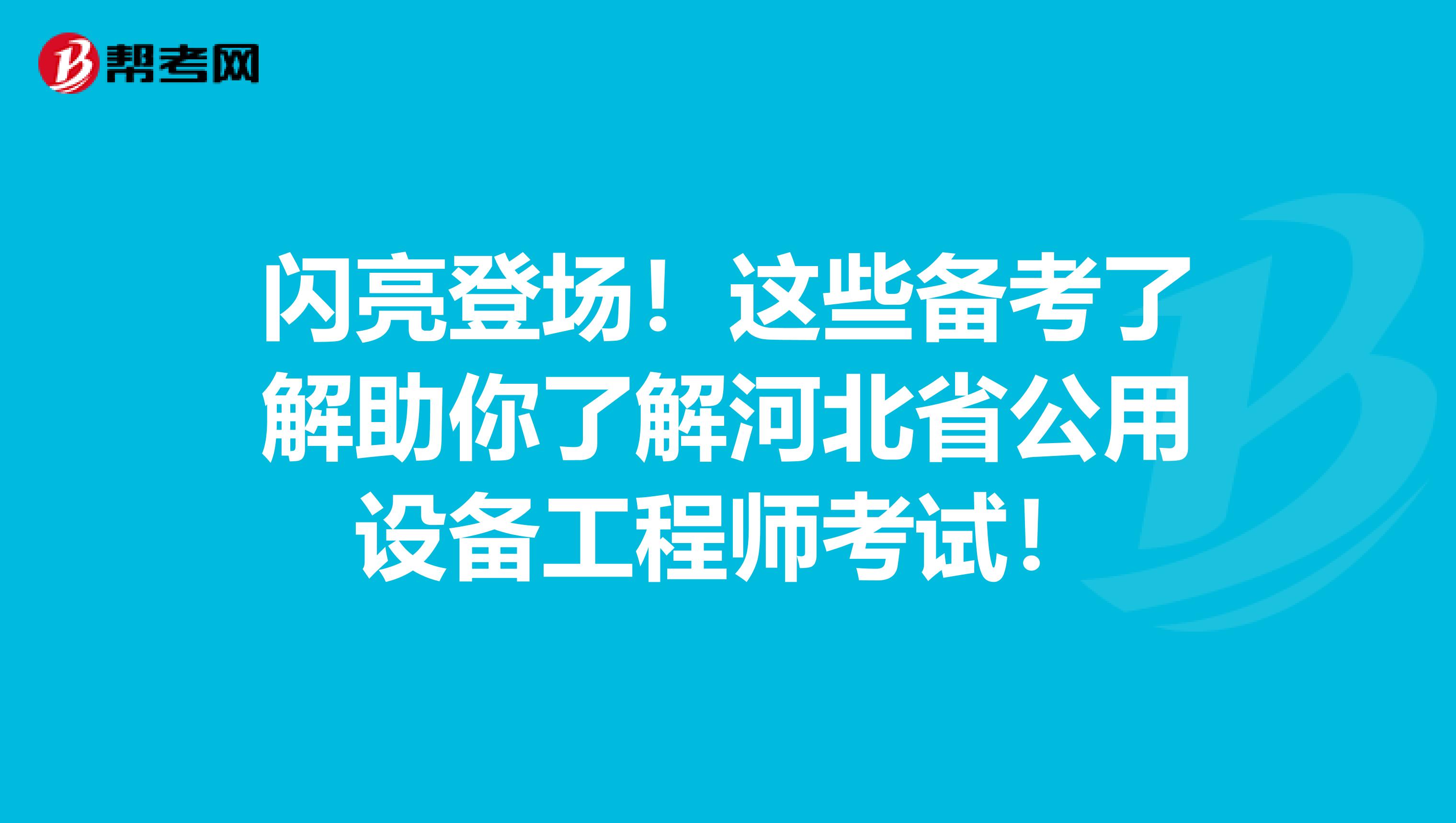 闪亮登场！这些备考了解助你了解河北省公用设备工程师考试！