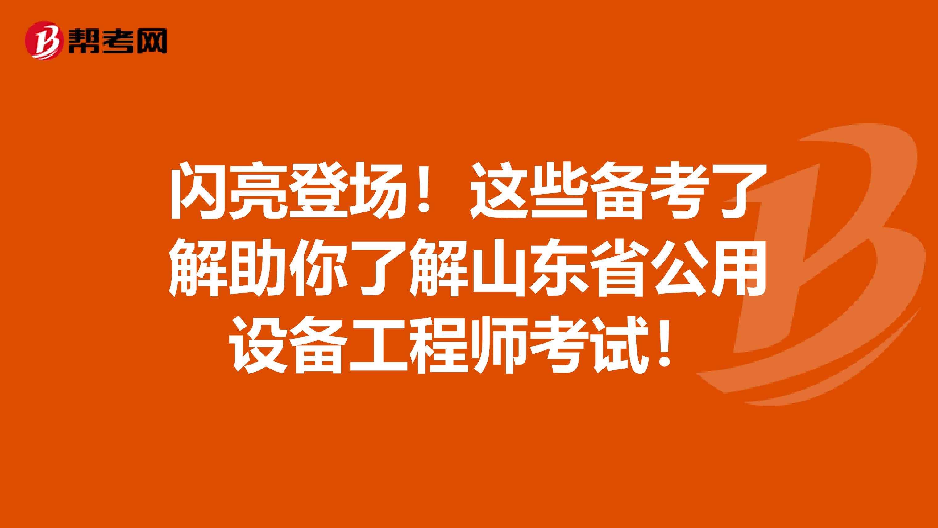 闪亮登场！这些备考了解助你了解山东省公用设备工程师考试！