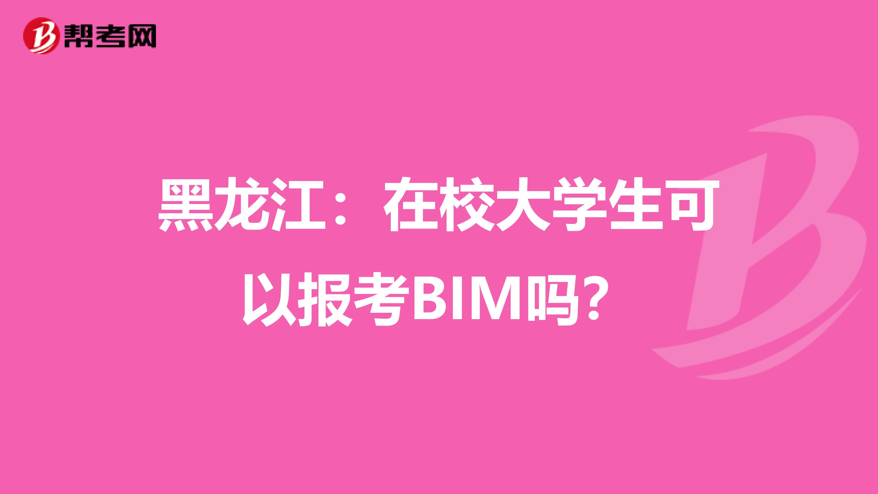 黑龙江：在校大学生可以报考BIM吗？