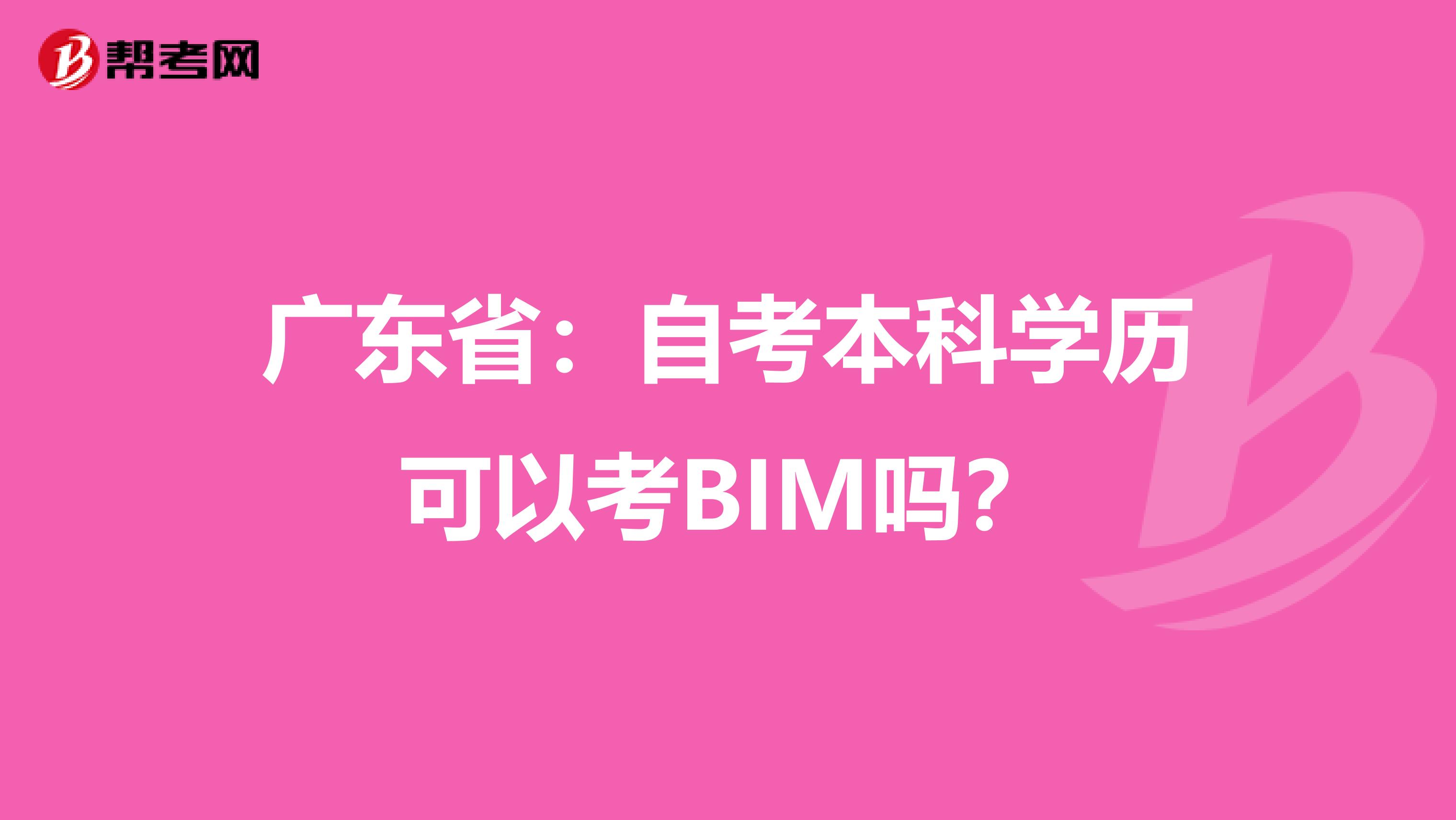 广东省：自考本科学历可以考BIM吗？