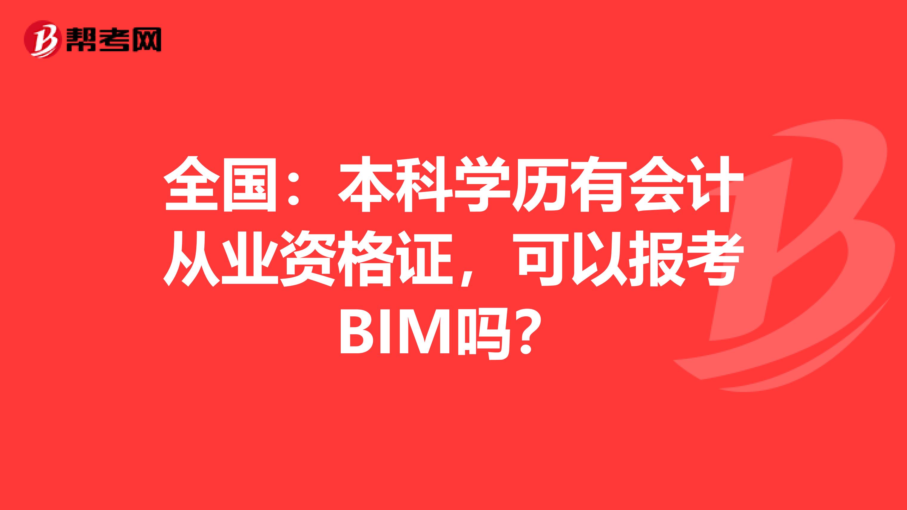 全国：本科学历有会计从业资格证，可以报考BIM吗？
