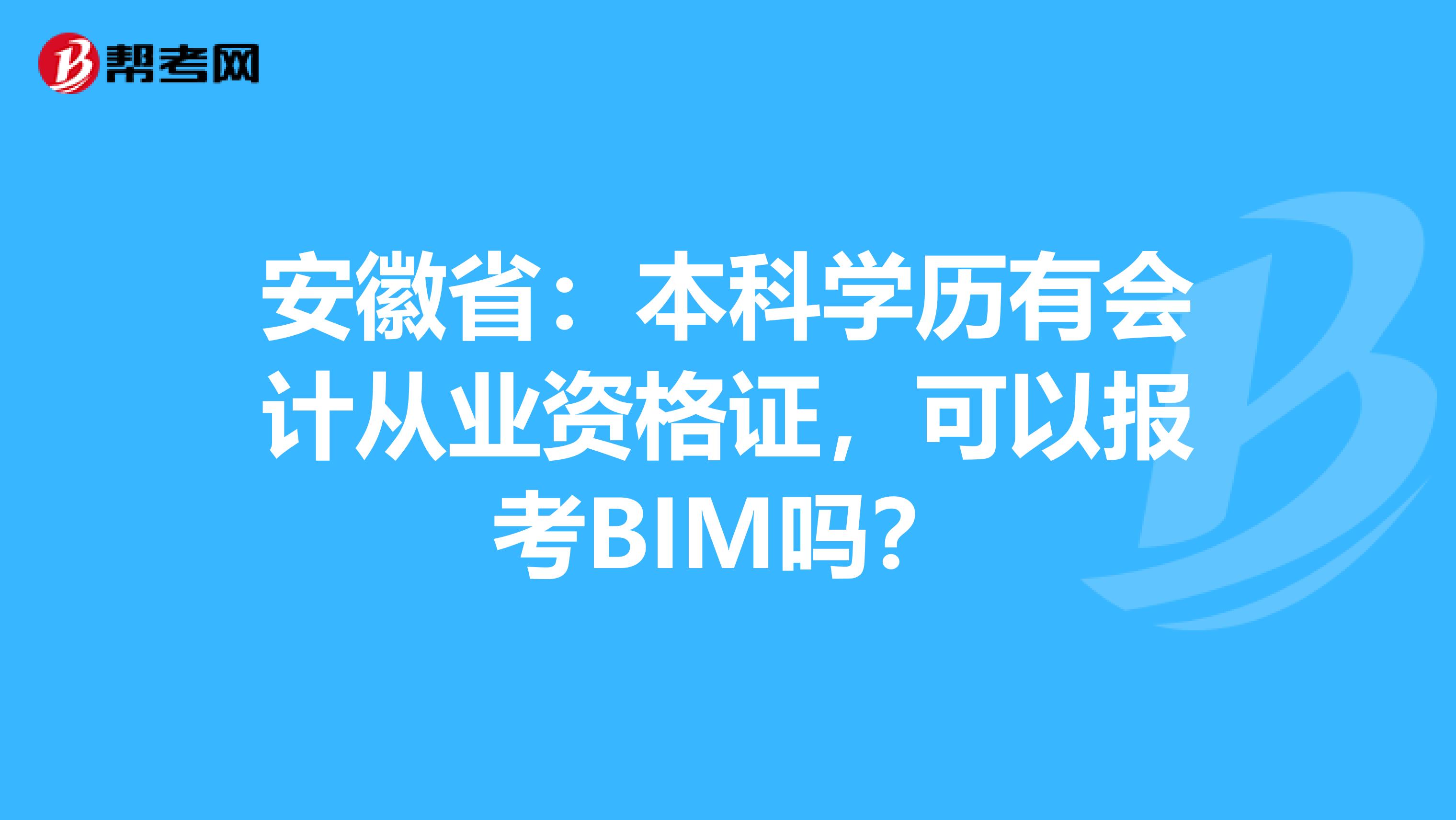 安徽省：本科学历有会计从业资格证，可以报考BIM吗？