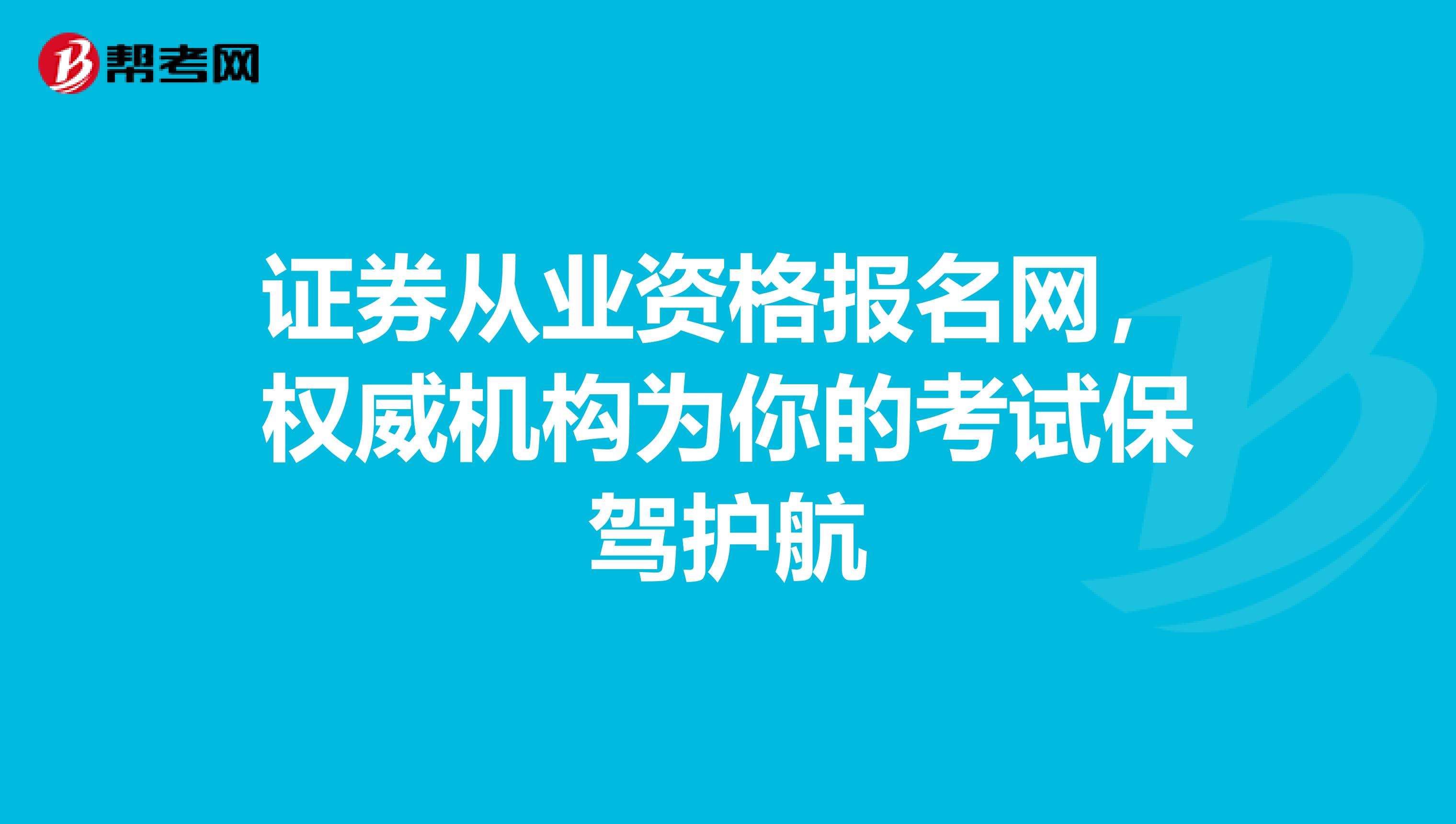 证券从业资格报名网，权威机构为你的考试保驾护航