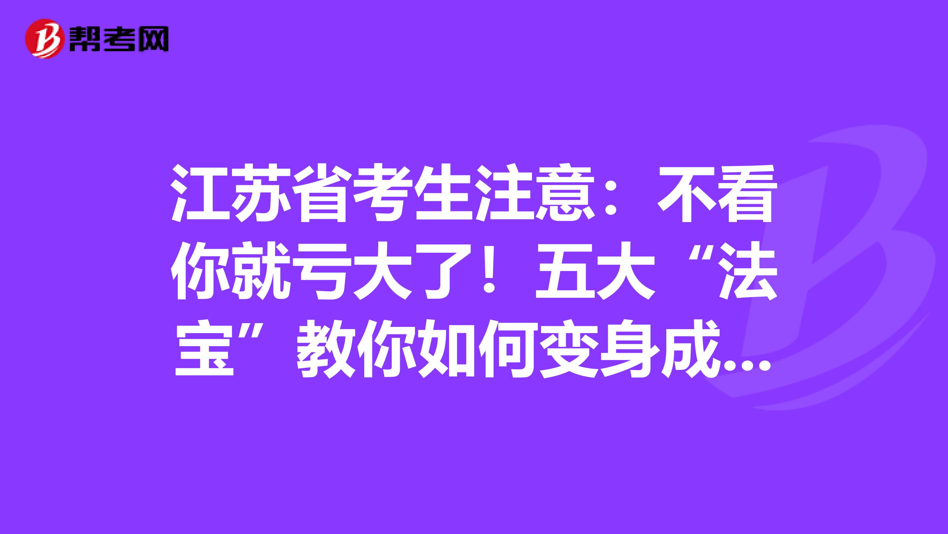 江苏省考生注意：不看你就亏大了！五大“法宝”教你如何变身成为“记忆大师”！