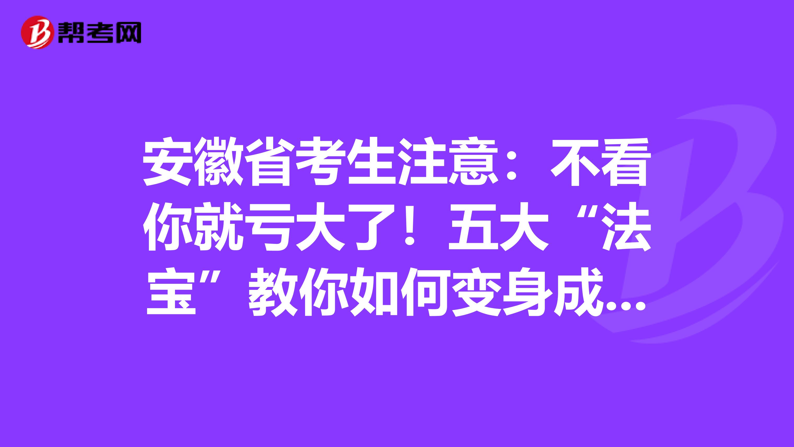 安徽省考生注意：不看你就亏大了！五大“法宝”教你如何变身成为“记忆大师”！