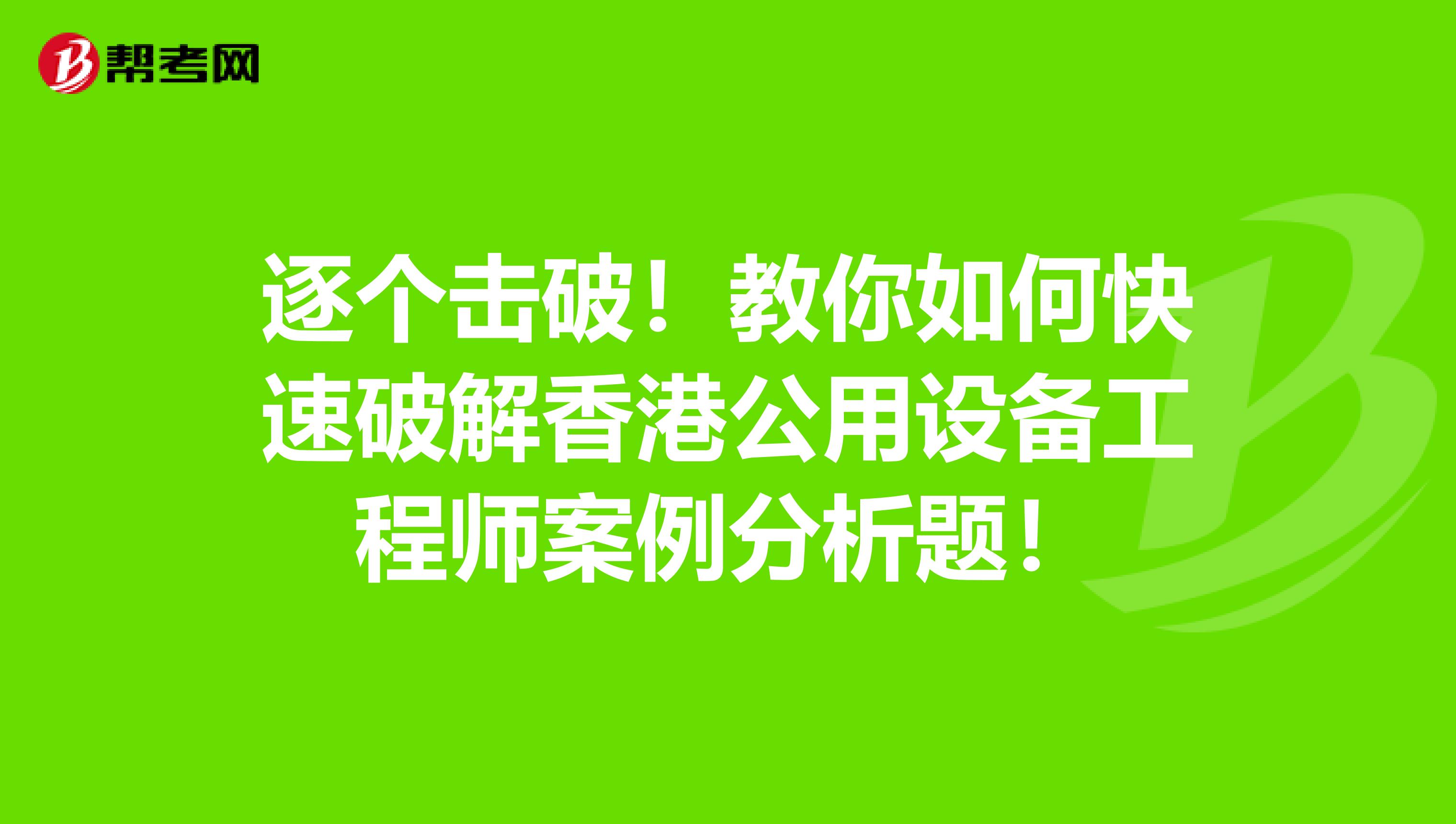 逐個擊破！教你如何快速破解香港公用設備工程師案例分析題！