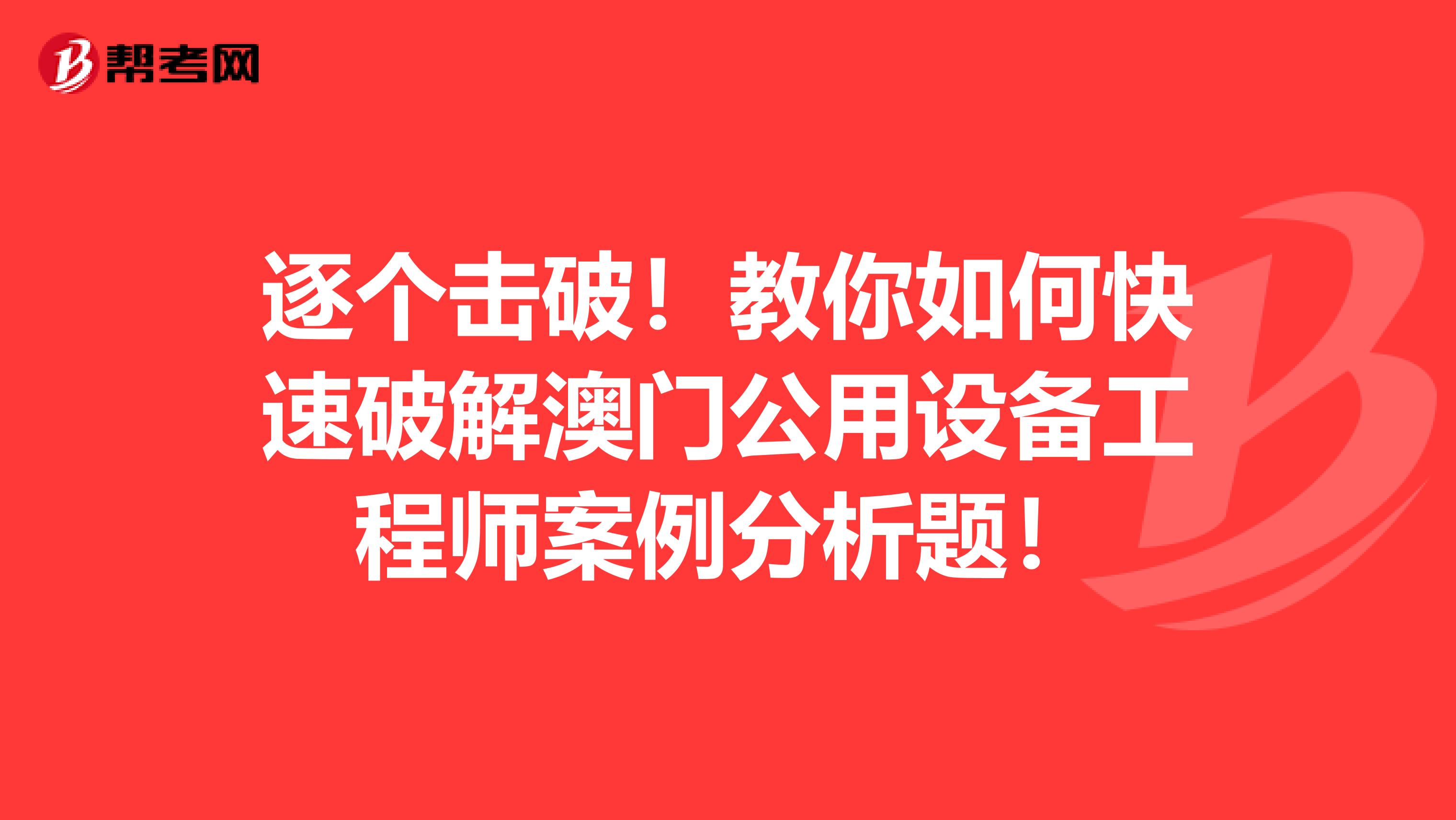 逐個擊破！教你如何快速破解澳門公用設備工程師案例分析題！