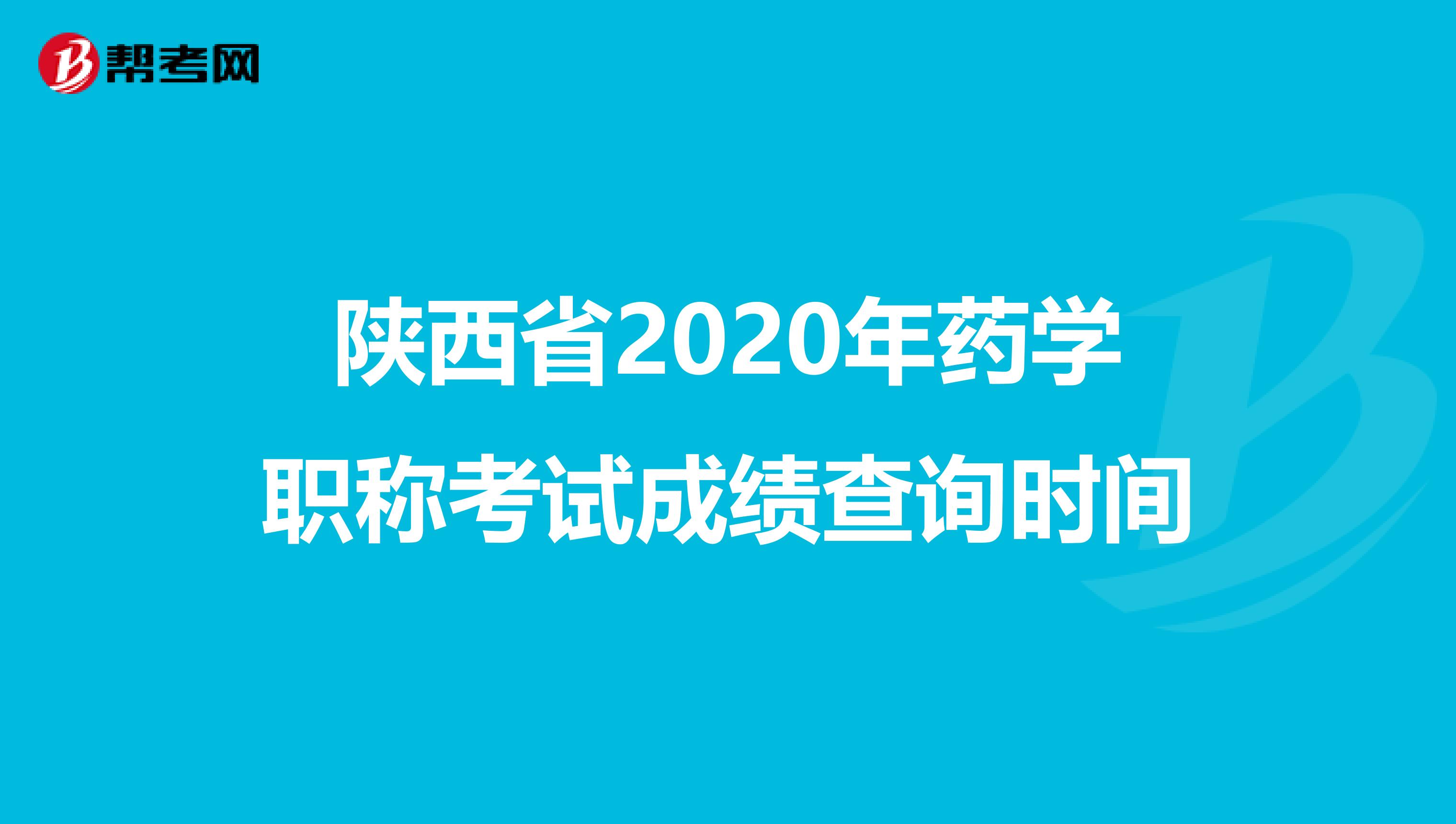 陕西省2020年药学职称考试成绩查询时间