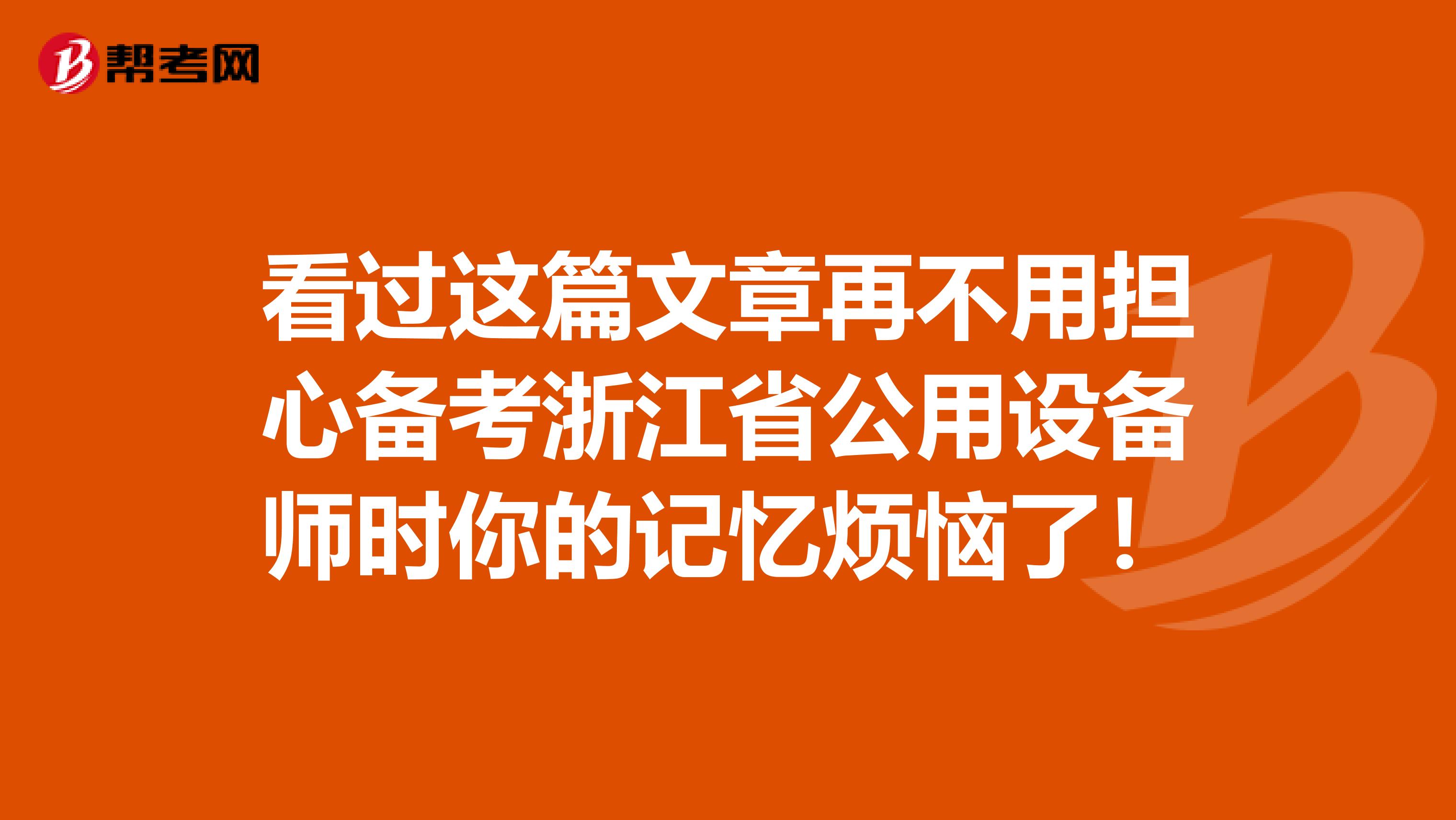 看过这篇文章再不用担心备考浙江省公用设备师时你的记忆烦恼了！