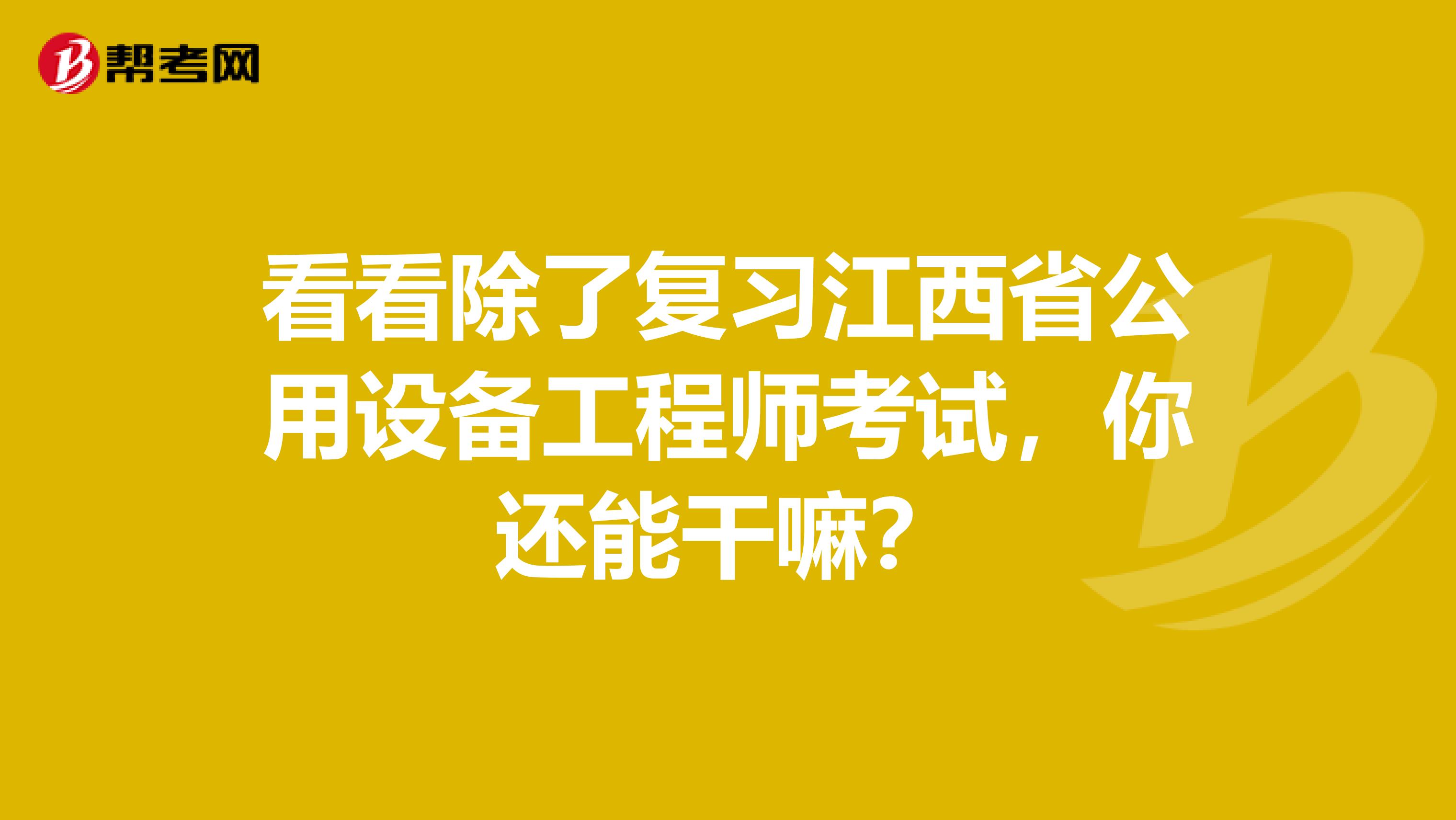 看看除了复习江西省公用设备工程师考试，你还能干嘛？