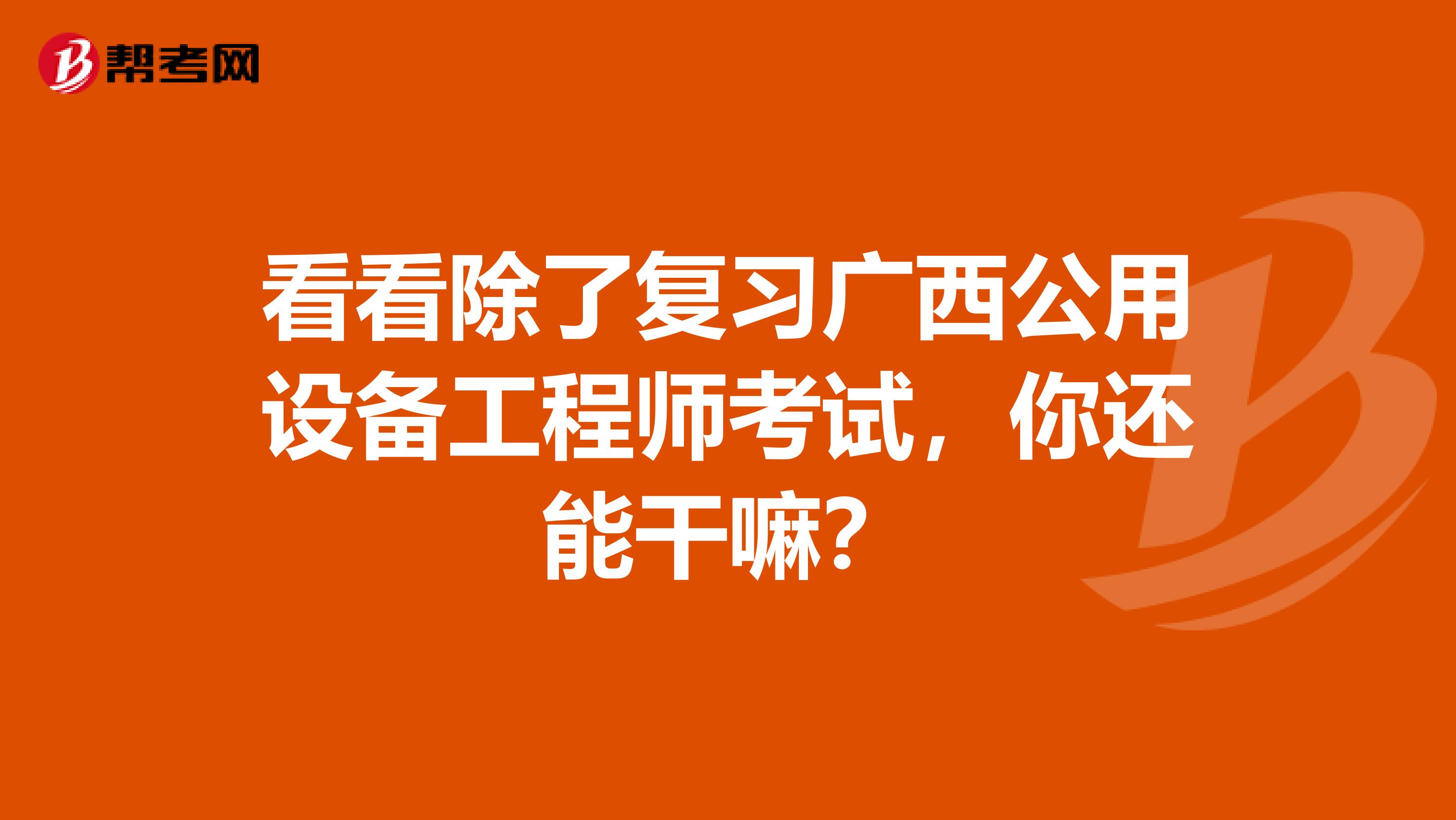 看看除了复习广西公用设备工程师考试，你还能干嘛？