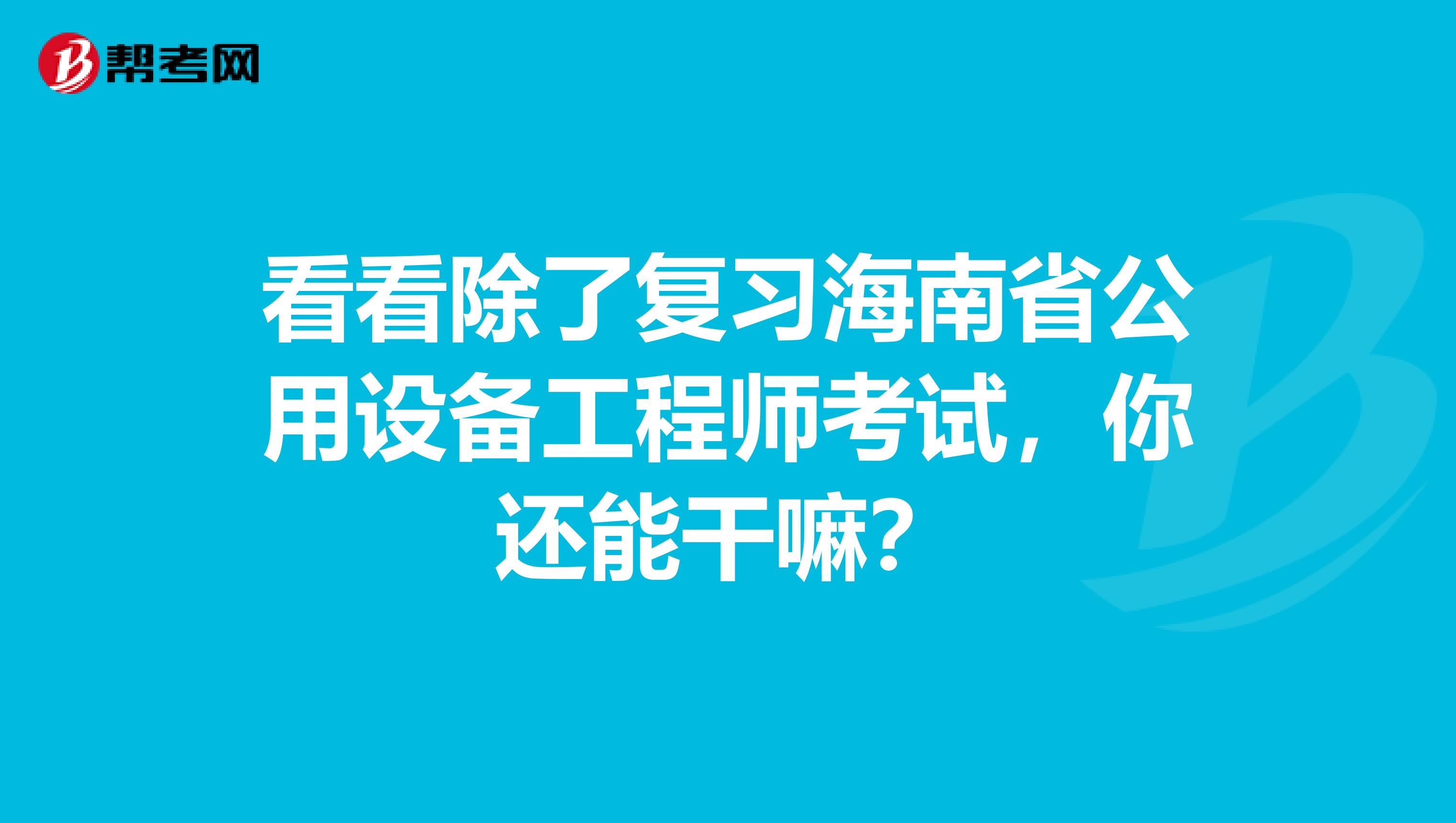 看看除了复习海南省公用设备工程师考试，你还能干嘛？