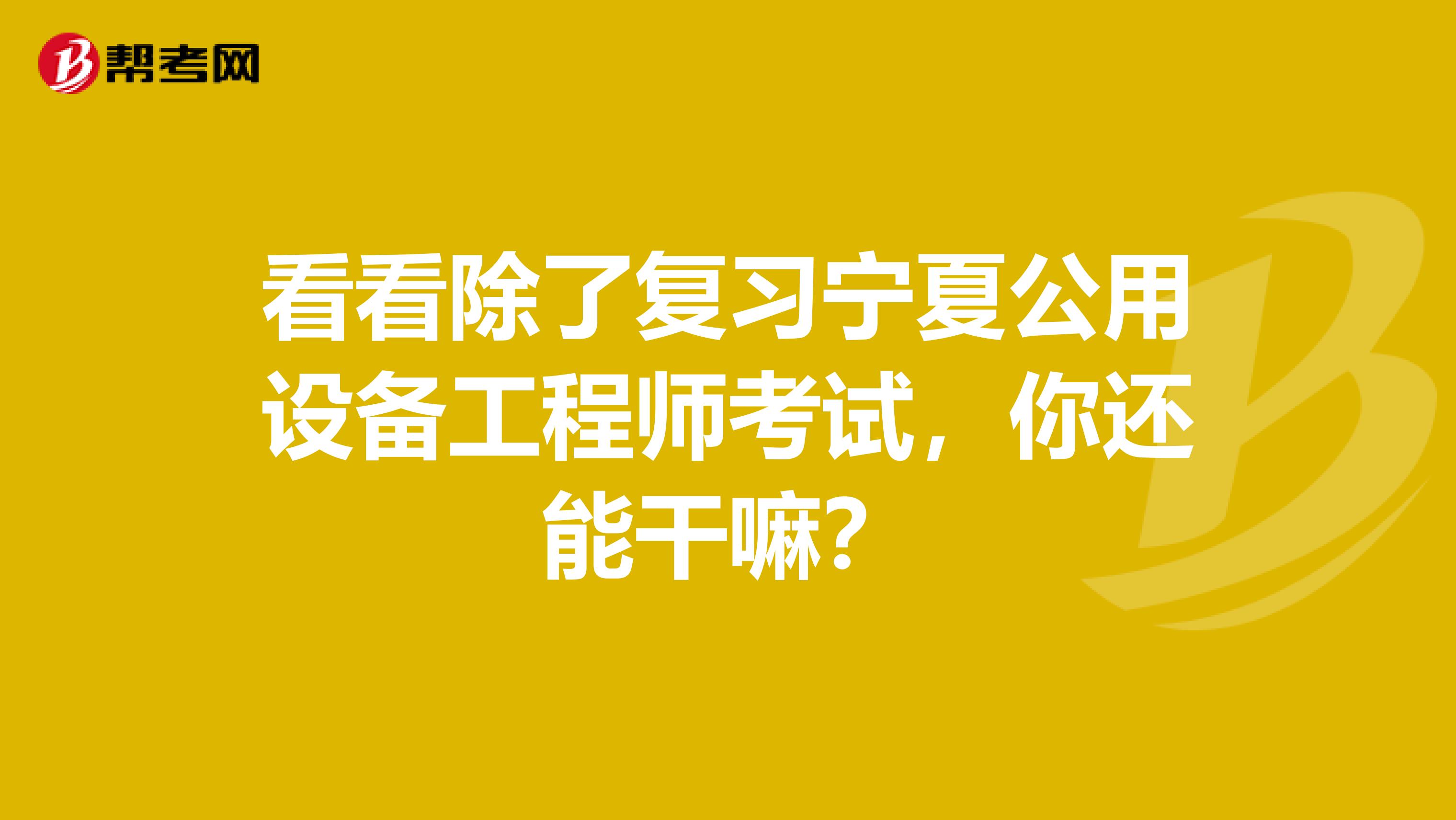 看看除了复习宁夏公用设备工程师考试，你还能干嘛？
