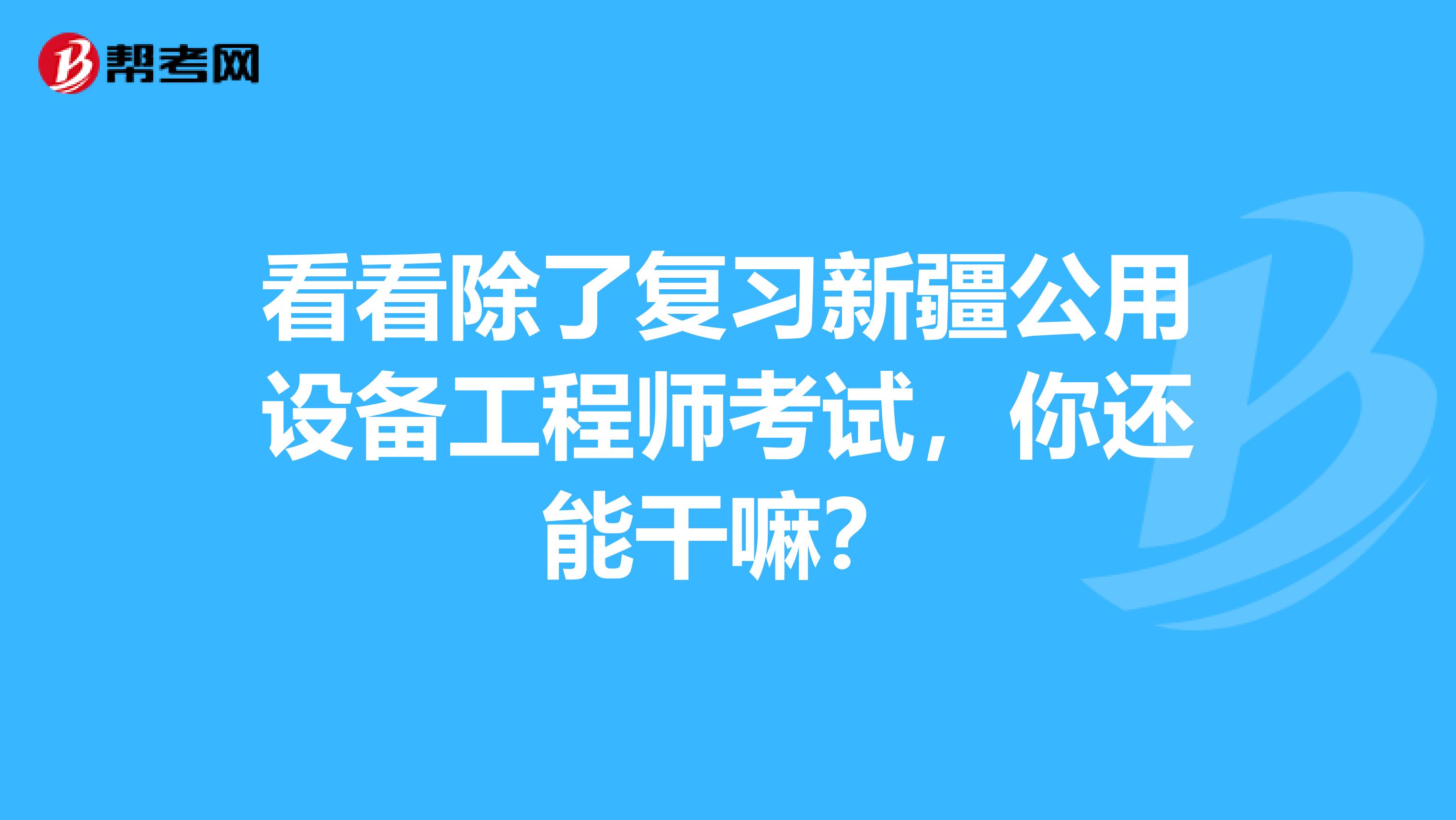 看看除了复习新疆公用设备工程师考试，你还能干嘛？